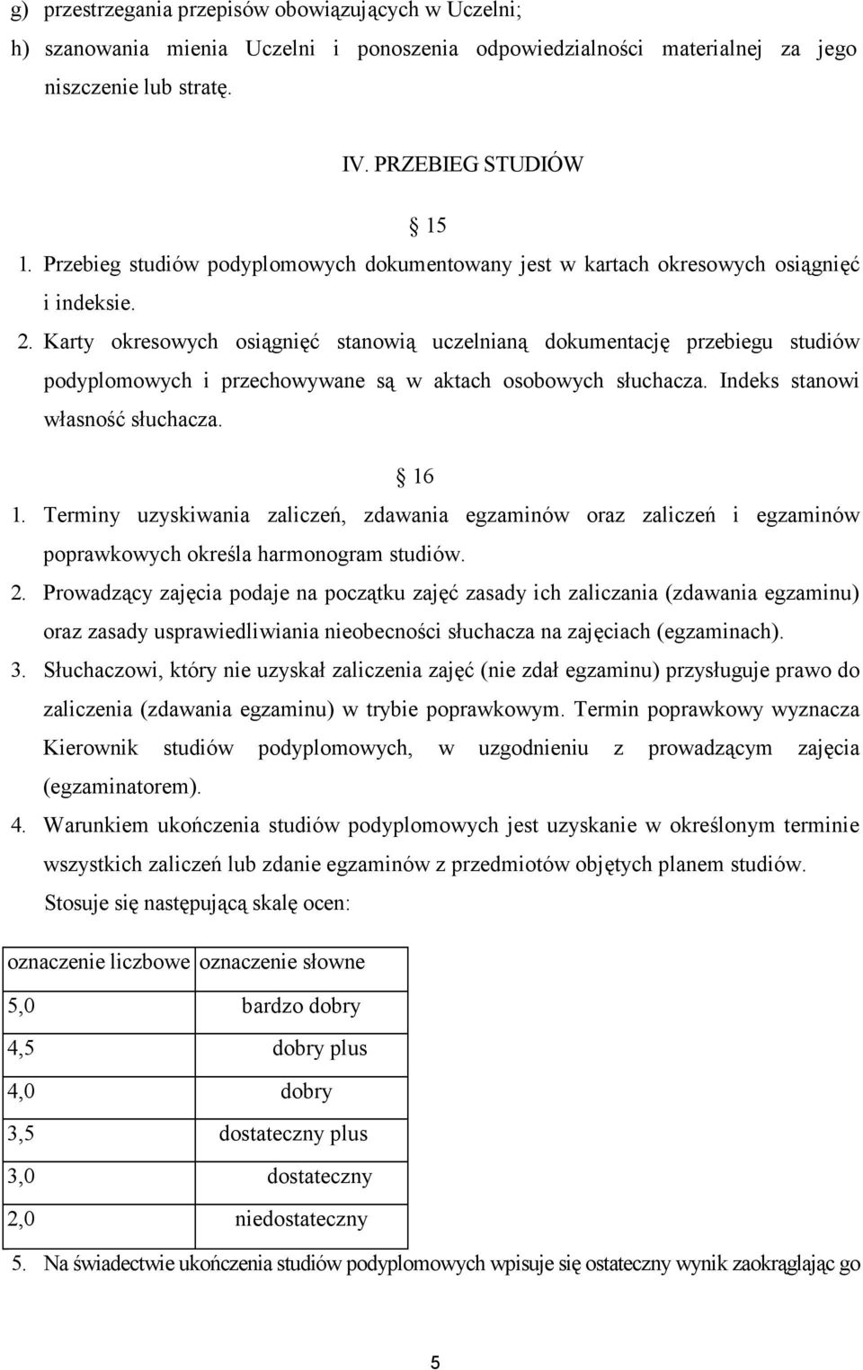 Karty okresowych osiągnięć stanowią uczelnianą dokumentację przebiegu studiów podyplomowych i przechowywane są w aktach osobowych słuchacza. Indeks stanowi własność słuchacza. 16 1.