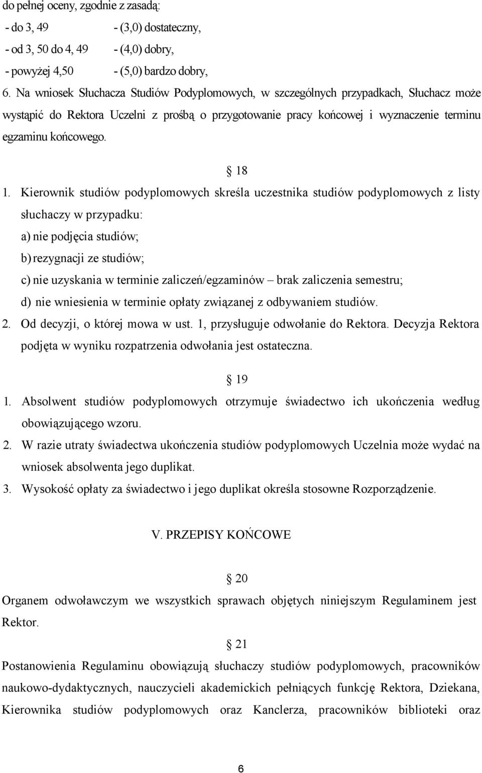 18 1. Kierownik studiów podyplomowych skreśla uczestnika studiów podyplomowych z listy słuchaczy w przypadku: a) nie podjęcia studiów; b) rezygnacji ze studiów; c) nie uzyskania w terminie