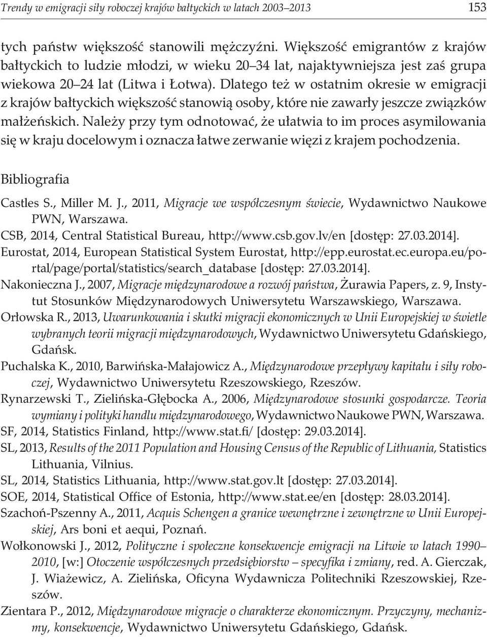 Dlatego te w ostatnim okresie w emigracji z krajów ba³tyckich wiêkszoœæ stanowi¹ osoby, które nie zawar³y jeszcze zwi¹zków ma³ eñskich.