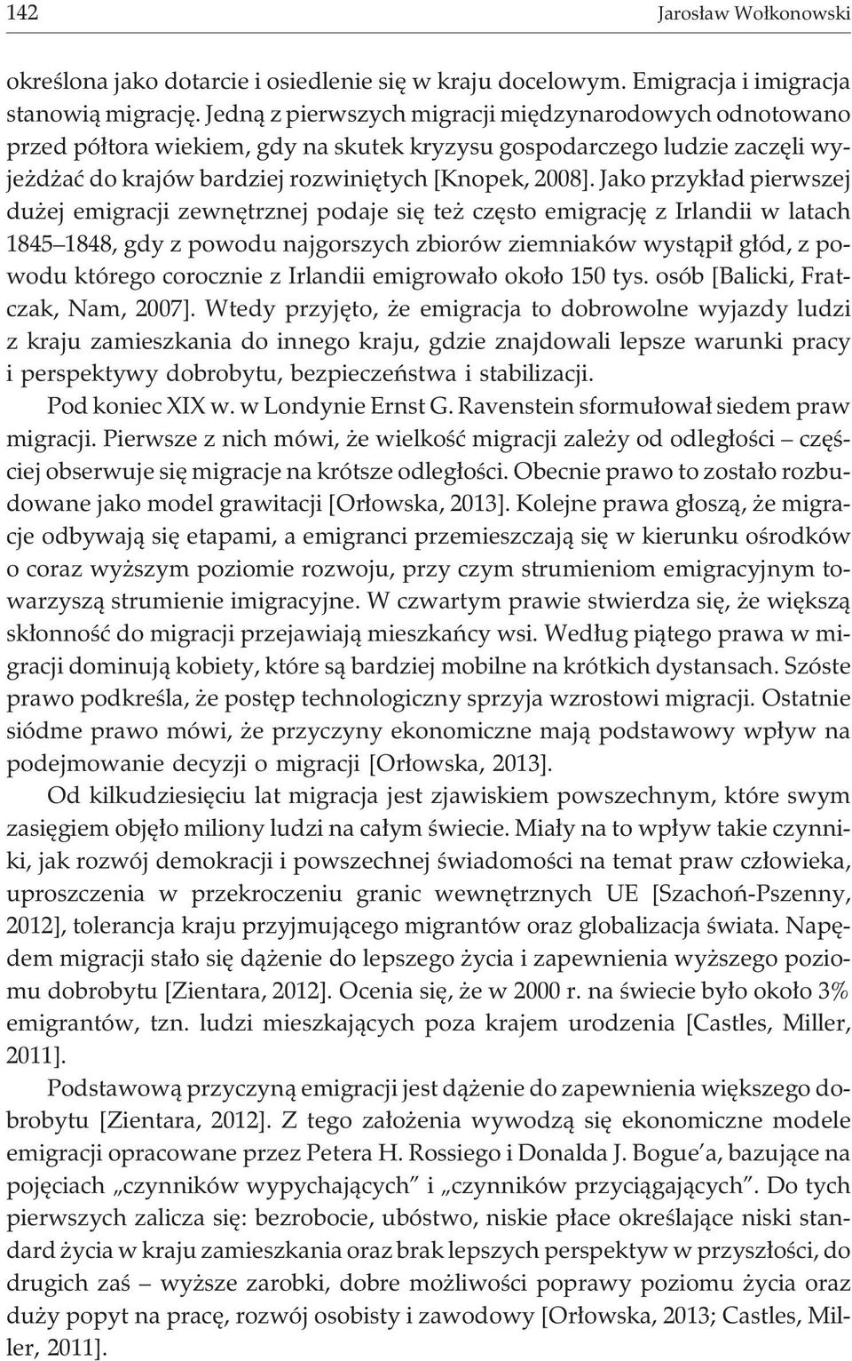 Jako przyk³ad pierwszej du ej emigracji zewnêtrznej podaje siê te czêsto emigracjê z Irlandii w latach 1845 1848, gdy z powodu najgorszych zbiorów ziemniaków wyst¹pi³ g³ód, z powodu którego corocznie