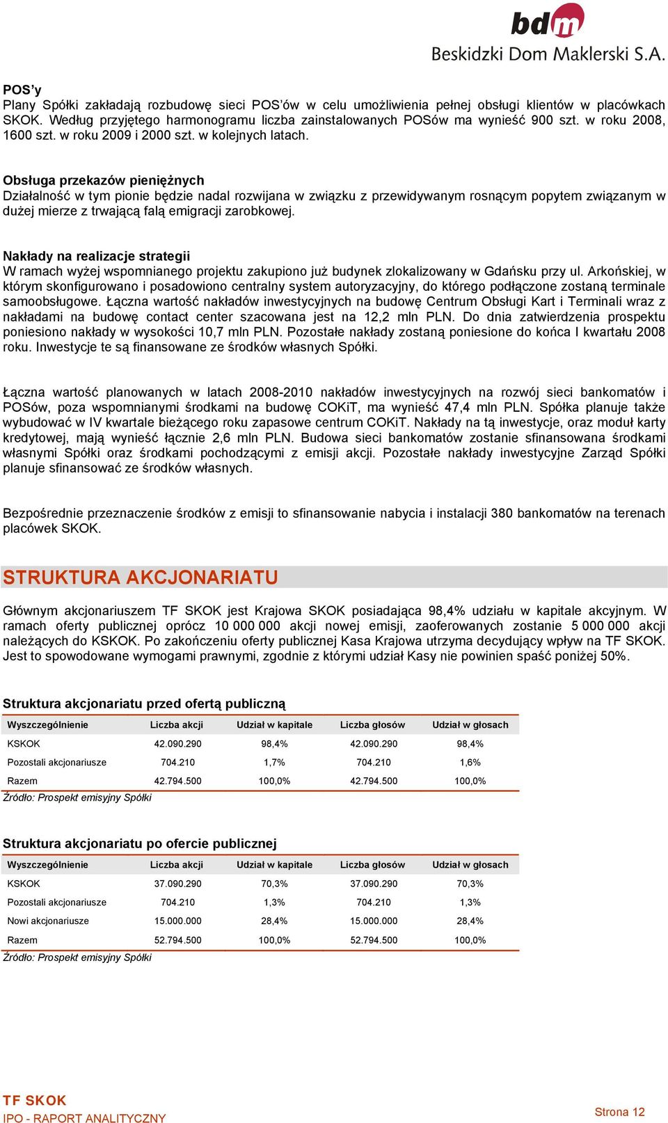 Obsługa przekazów pieniężnych Działalność w tym pionie będzie nadal rozwijana w związku z przewidywanym rosnącym popytem związanym w dużej mierze z trwającą falą emigracji zarobkowej.