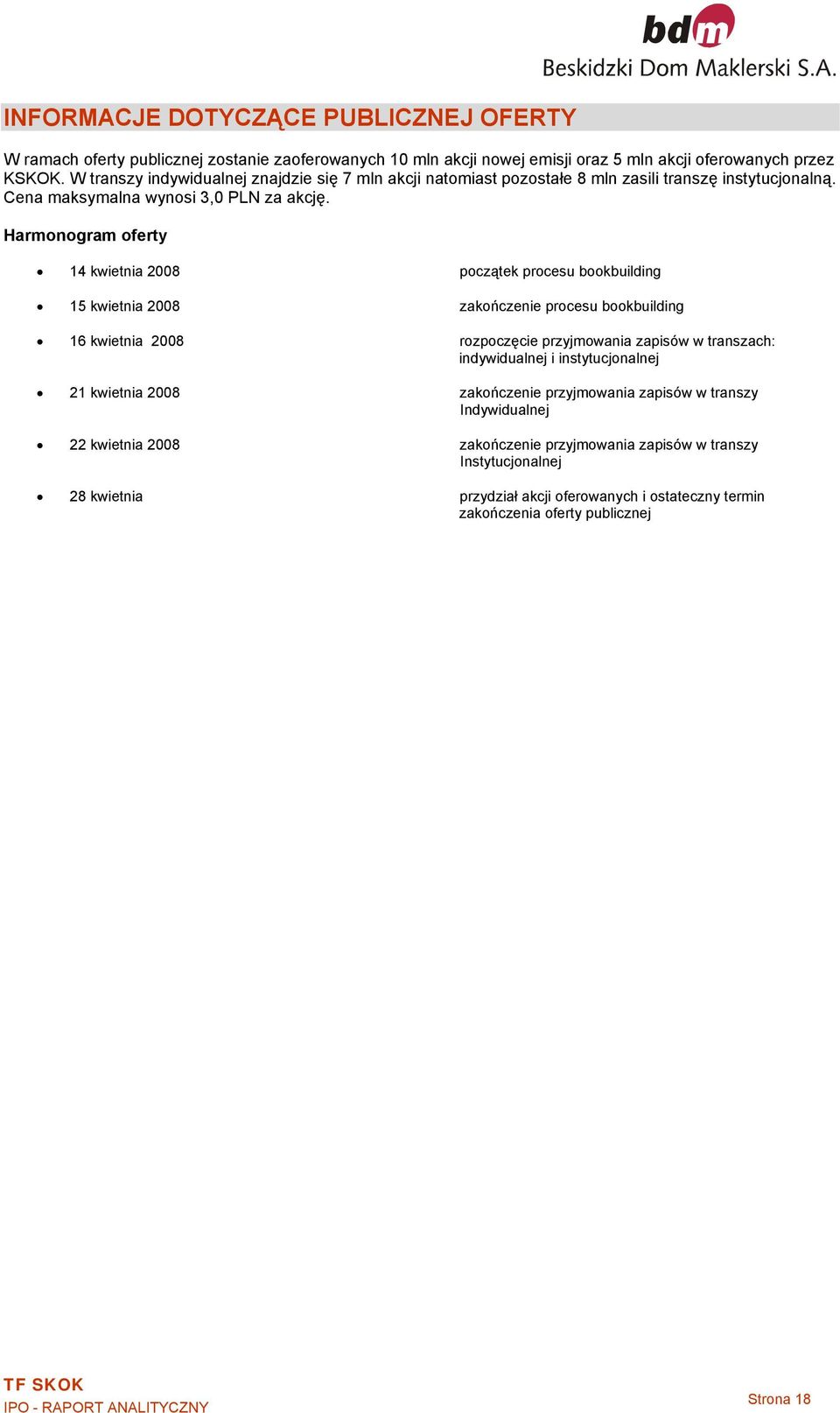 Harmonogram oferty 14 kwietnia 2008 początek procesu bookbuilding 15 kwietnia 2008 zakończenie procesu bookbuilding 16 kwietnia 2008 rozpoczęcie przyjmowania zapisów w transzach: