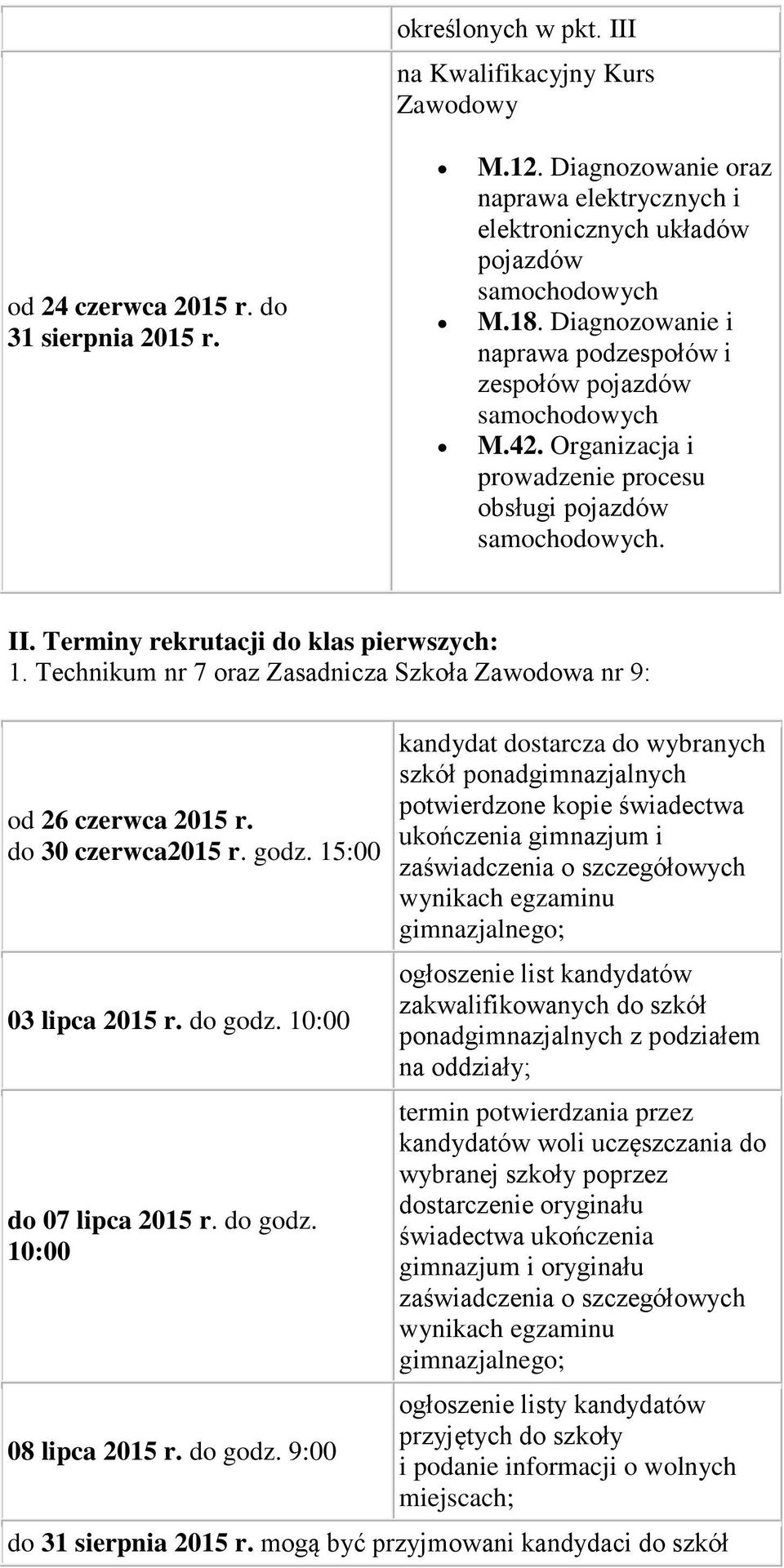 Technikum nr 7 oraz Zasadnicza Szkoła Zawodowa nr 9: od 26 czerwca 2015 r. do 30 czerwca2015 r. godz. 15:00 03 lipca 2015 r. do godz.