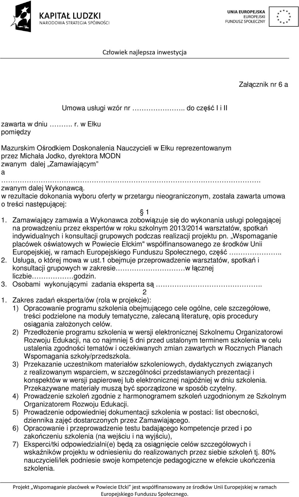 w rezultacie dokonania wyboru oferty w przetargu nieograniczonym, została zawarta umowa o treści następującej: 1 1.