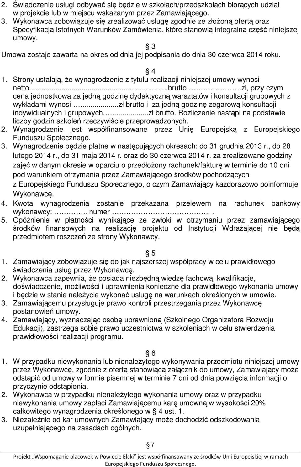 3 Umowa zostaje zawarta na okres od dnia jej podpisania do dnia 30 czerwca 2014 roku. 4 1. Strony ustalają, że wynagrodzenie z tytułu realizacji niniejszej umowy wynosi netto...brutto.