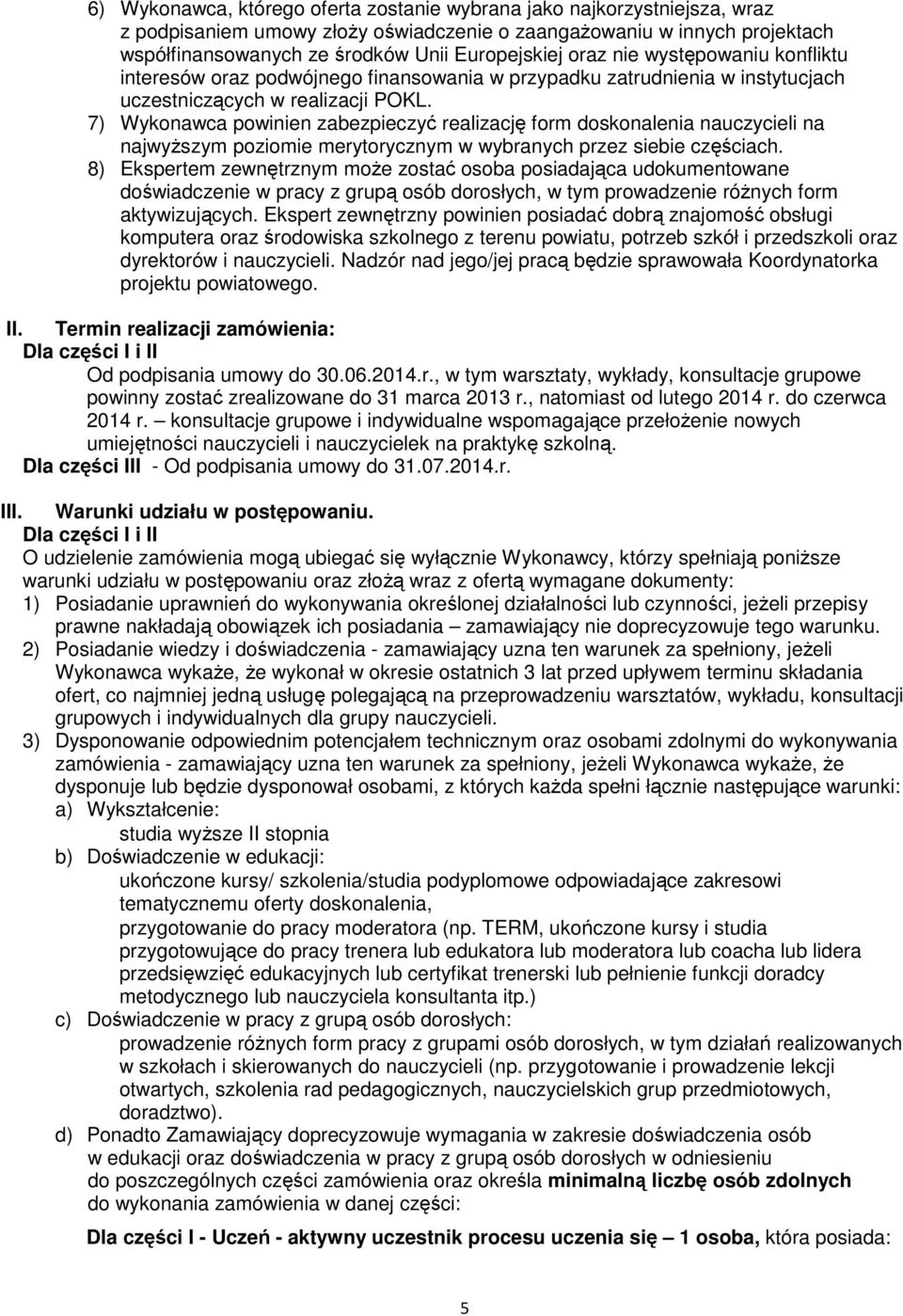 7) Wykonawca powinien zabezpieczyć realizację form doskonalenia nauczycieli na najwyższym poziomie merytorycznym w wybranych przez siebie częściach.