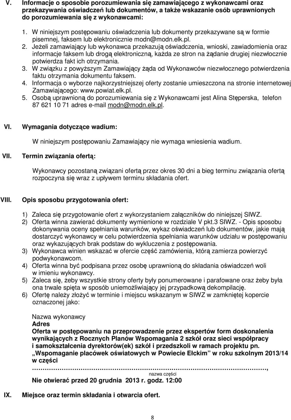 Jeżeli zamawiający lub wykonawca przekazują oświadczenia, wnioski, zawiadomienia oraz informacje faksem lub drogą elektroniczną, każda ze stron na żądanie drugiej niezwłocznie potwierdza fakt ich