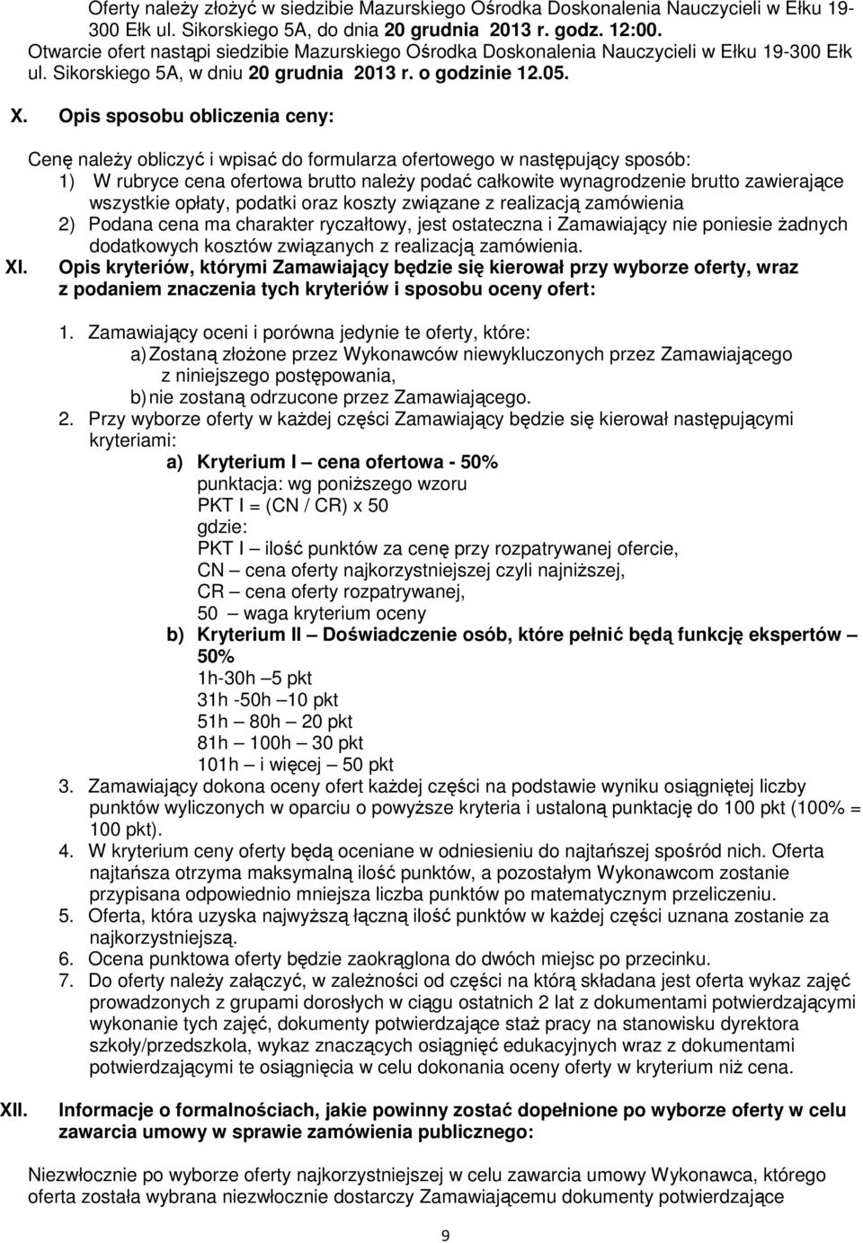 Opis sposobu obliczenia ceny: Cenę należy obliczyć i wpisać do formularza ofertowego w następujący sposób: 1) W rubryce cena ofertowa brutto należy podać całkowite wynagrodzenie brutto zawierające