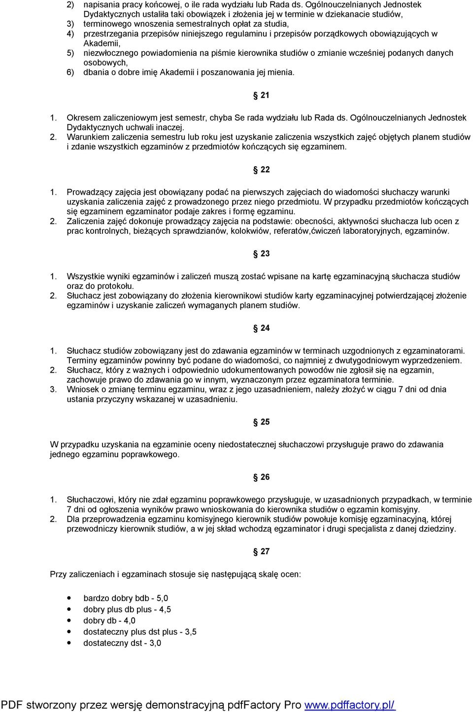 niniejszego regulaminu i przepisów porządkowych obowiązujących w Akademii, 5) niezwłocznego powiadomienia na piśmie kierownika studiów o zmianie wcześniej podanych danych osobowych, 6) dbania o dobre