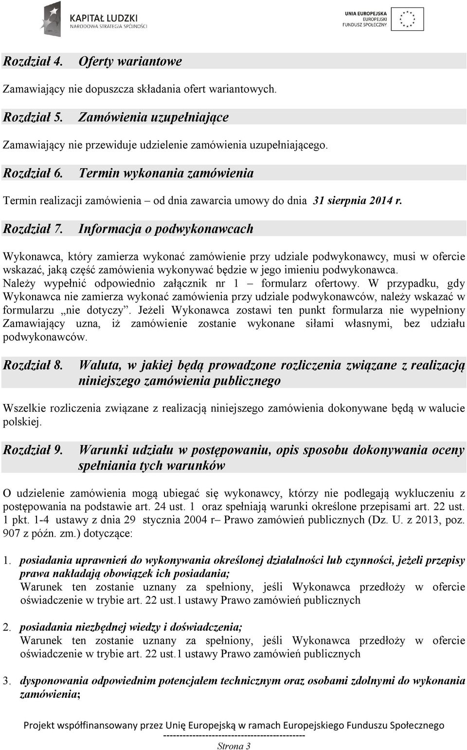 Informacja o podwykonawcach Wykonawca, który zamierza wykonać zamówienie przy udziale podwykonawcy, musi w ofercie wskazać, jaką część zamówienia wykonywać będzie w jego imieniu podwykonawca.