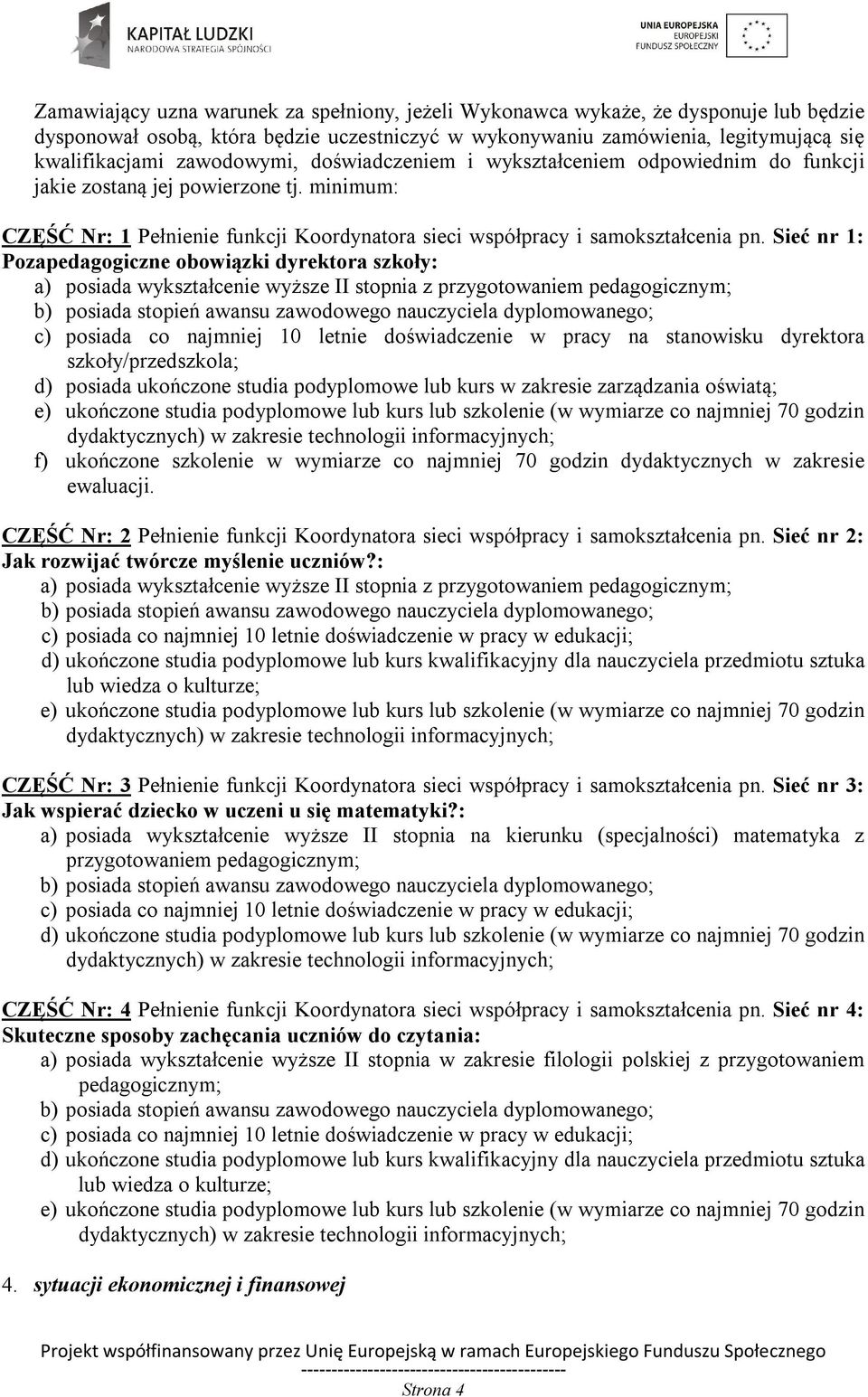 Sieć nr 1: Pozapedagogiczne obowiązki dyrektora szkoły: a) posiada wykształcenie wyższe II stopnia z przygotowaniem pedagogicznym; b) posiada stopień awansu zawodowego nauczyciela dyplomowanego; c)