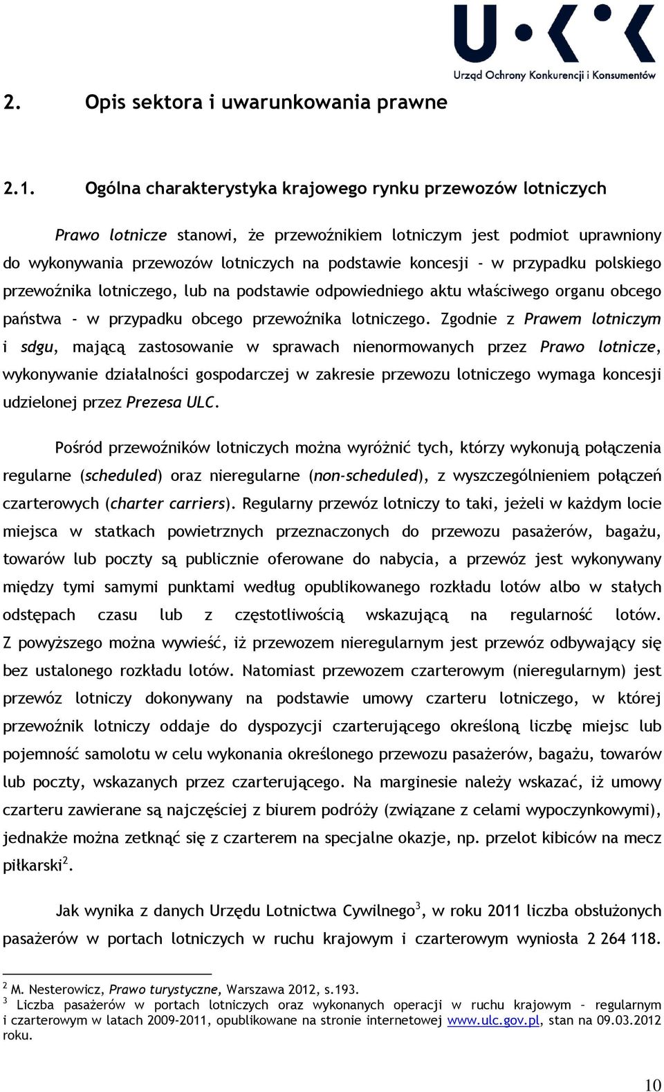 przypadku polskiego przewoźnika lotniczego, lub na podstawie odpowiedniego aktu właściwego organu obcego państwa - w przypadku obcego przewoźnika lotniczego.