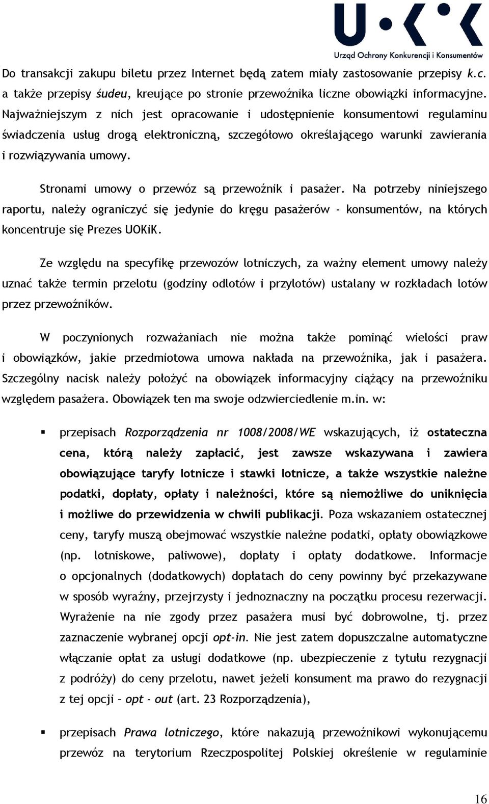 Stronami umowy o przewóz są przewoźnik i pasażer. Na potrzeby niniejszego raportu, należy ograniczyć się jedynie do kręgu pasażerów - konsumentów, na których koncentruje się Prezes UOKiK.