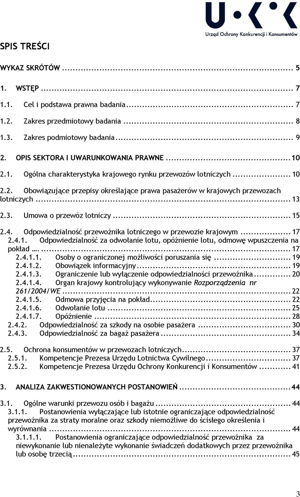 .. 15 2.4. Odpowiedzialność przewoźnika lotniczego w przewozie krajowym... 17 2.4.1. Odpowiedzialność za odwołanie lotu, opóźnienie lotu, odmowę wpuszczenia na pokład.... 17 2.4.1.1. Osoby o ograniczonej możliwości poruszania się.