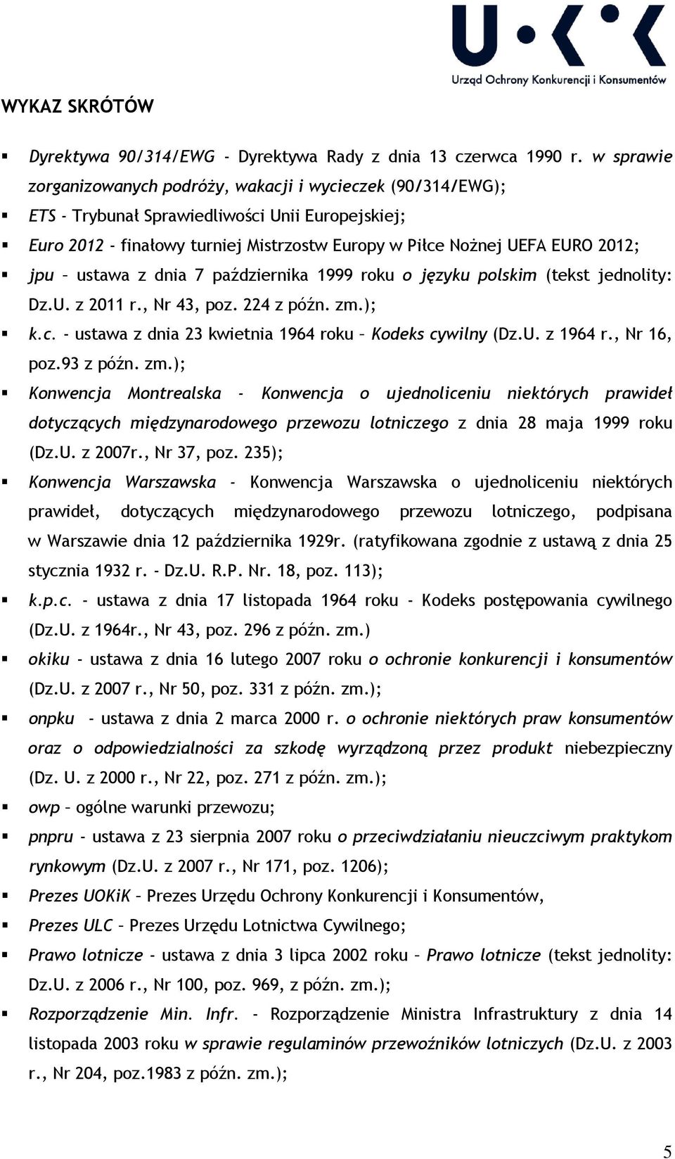 jpu ustawa z dnia 7 października 1999 roku o języku polskim (tekst jednolity: Dz.U. z 2011 r., Nr 43, poz. 224 z późn. zm.); k.c. - ustawa z dnia 23 kwietnia 1964 roku Kodeks cywilny (Dz.U. z 1964 r.