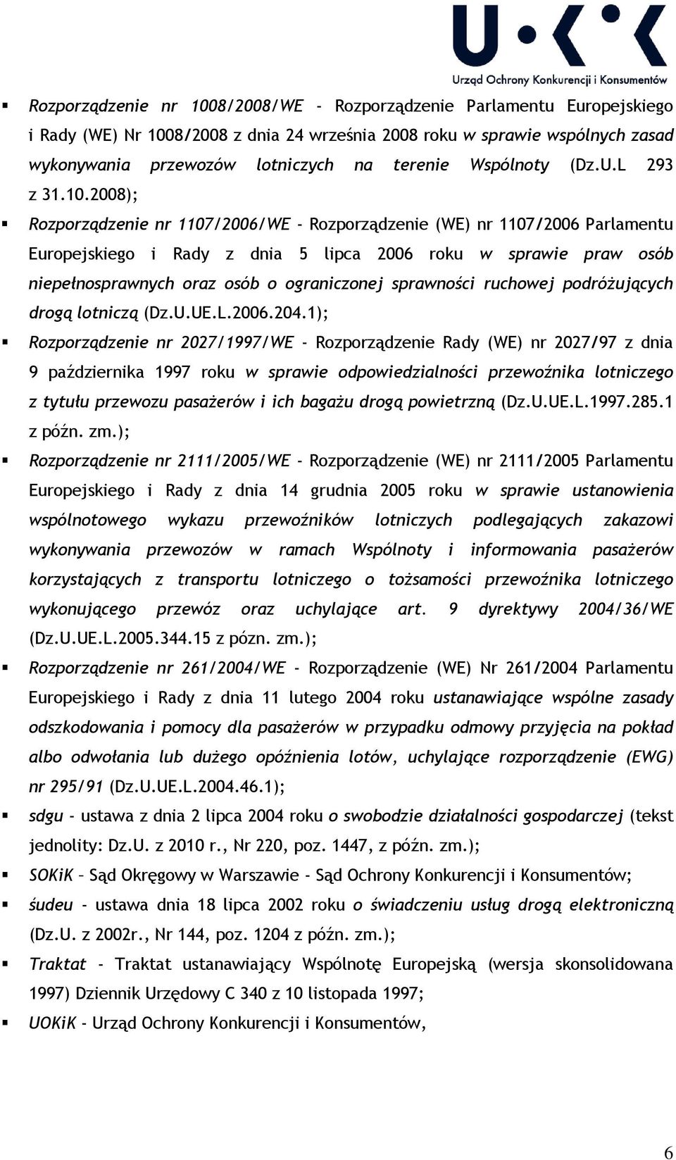 2008); Rozporządzenie nr 1107/2006/WE - Rozporządzenie (WE) nr 1107/2006 Parlamentu Europejskiego i Rady z dnia 5 lipca 2006 roku w sprawie praw osób niepełnosprawnych oraz osób o ograniczonej