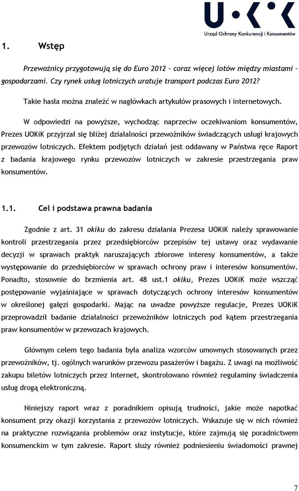 W odpowiedzi na powyższe, wychodząc naprzeciw oczekiwaniom konsumentów, Prezes UOKiK przyjrzał się bliżej działalności przewoźników świadczących usługi krajowych przewozów lotniczych.