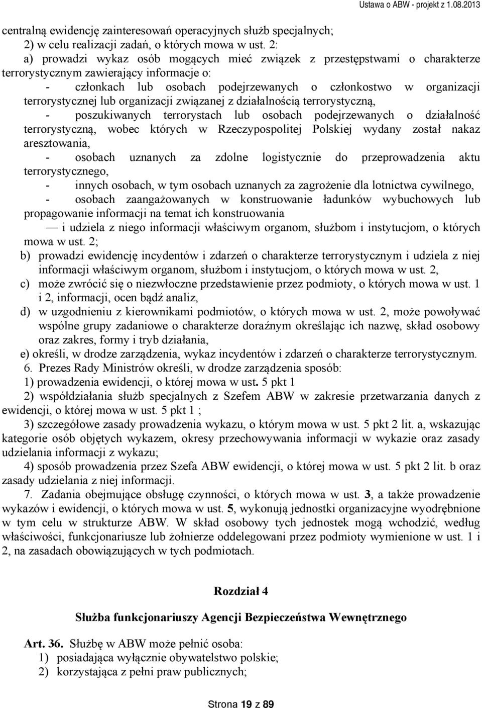 terrorystycznej lub organizacji związanej z działalnością terrorystyczną, - poszukiwanych terrorystach lub osobach podejrzewanych o działalność terrorystyczną, wobec których w Rzeczypospolitej