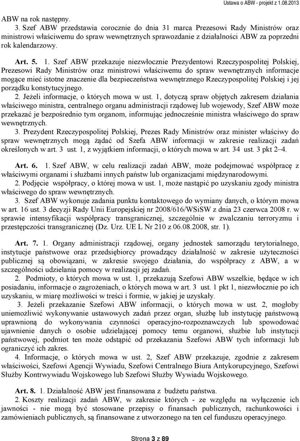 Szef ABW przekazuje niezwłocznie Prezydentowi Rzeczypospolitej Polskiej, Prezesowi Rady Ministrów oraz ministrowi właściwemu do spraw wewnętrznych informacje mogące mieć istotne znaczenie dla