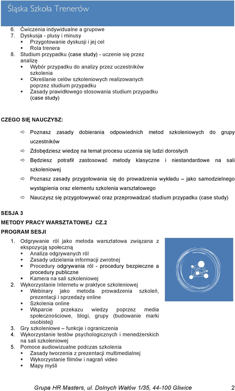 stosowania studium przypadku (case study) Poznasz zasady dobierania odpowiednich metod szkoleniowych do grupy uczestników Zdobędziesz wiedzę na temat procesu uczenia się ludzi dorosłych Będziesz