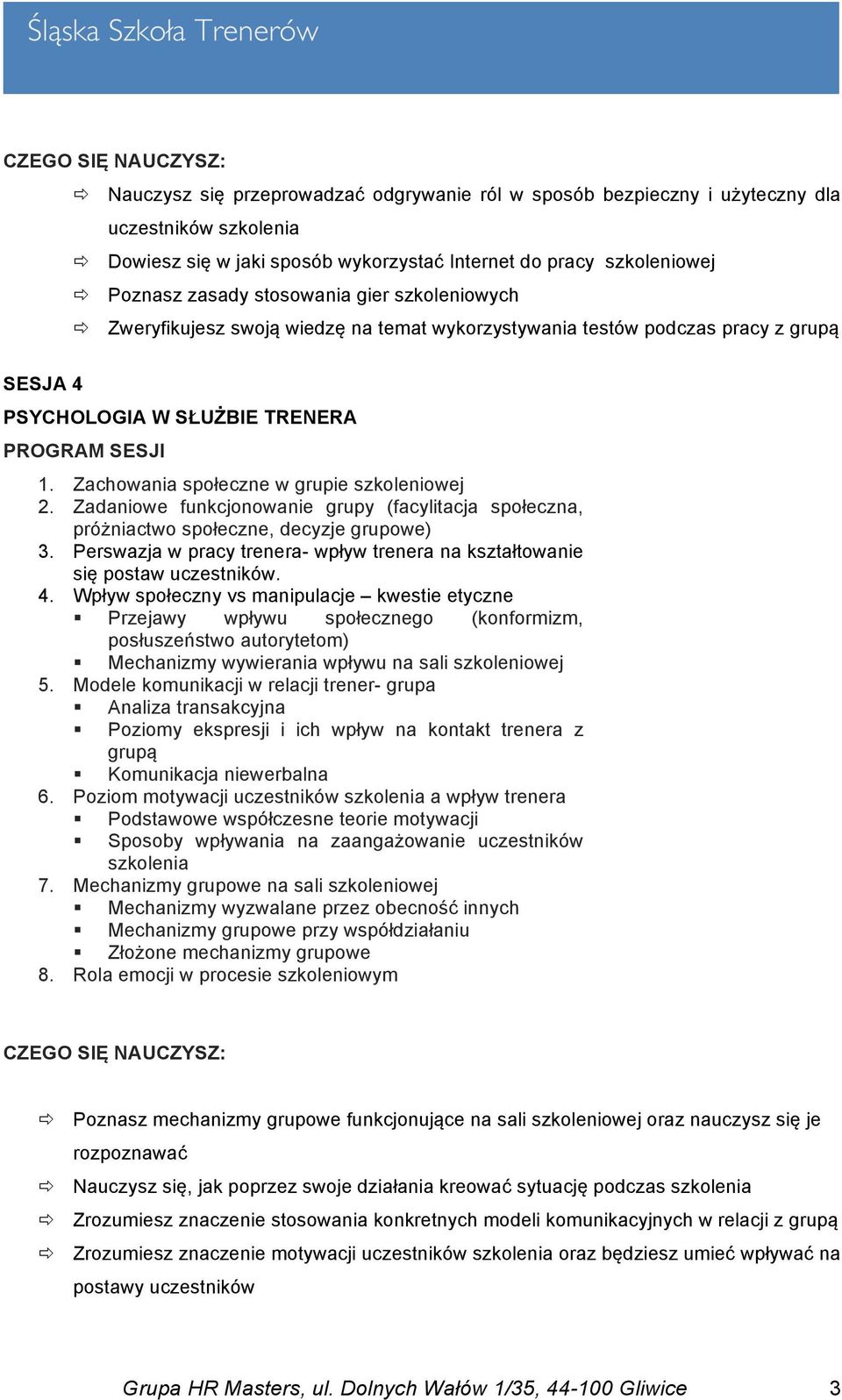 Zadaniowe funkcjonowanie grupy (facylitacja społeczna, próżniactwo społeczne, decyzje grupowe) 3. Perswazja w pracy trenera- wpływ trenera na kształtowanie się postaw uczestników. 4.