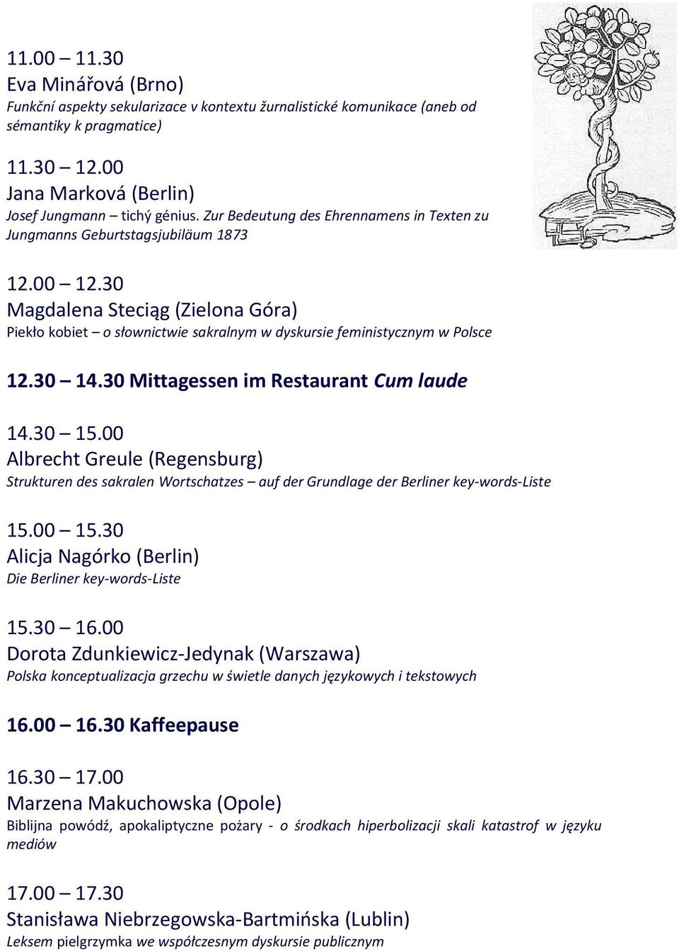 30 14.30 Mittagessen im Restaurant Cum laude 14.30 15.00 Albrecht Greule (Regensburg) Strukturen des sakralen Wortschatzes auf der Grundlage der Berliner key-words-liste 15.00 15.