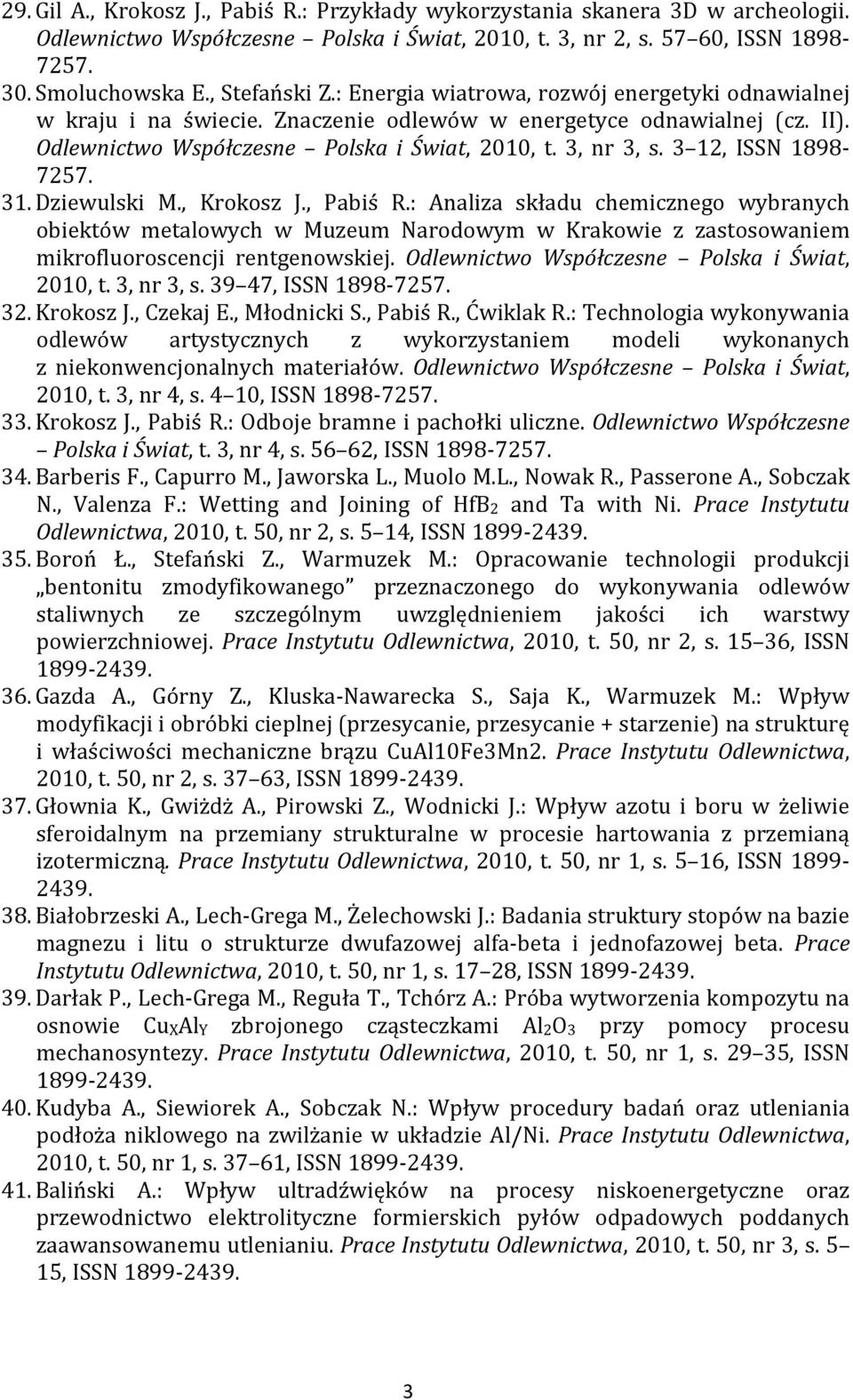3 12, ISSN 1898-7257. 31. Dziewulski M., Krokosz J., Pabiś R.: Analiza składu chemicznego wybranych obiektów metalowych w Muzeum Narodowym w Krakowie z zastosowaniem mikrofluoroscencji rentgenowskiej.