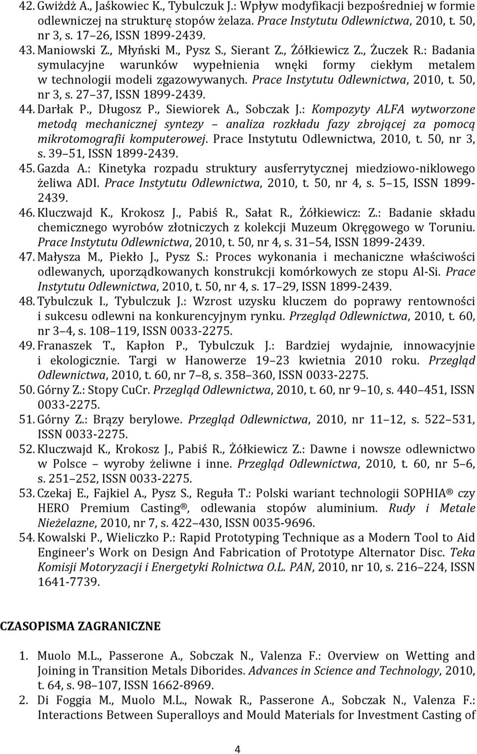 Prace Instytutu Odlewnictwa, 2010, t. 50, nr 3, s. 27 37, ISSN 1899-2439. 44. Darłak P., Długosz P., Siewiorek A., Sobczak J.