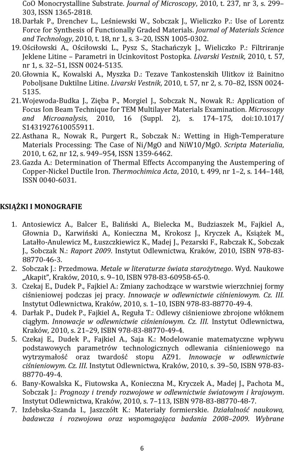 , Pysz S., Stachańczyk J., Wieliczko P.: Filtriranje Jeklene Litine Parametri in Ucinkovitost Postopka. Livarski Vestnik, 2010, t. 57, nr 1, s. 32 51, ISSN 0024-5135. 20. Głownia K., Kowalski A.