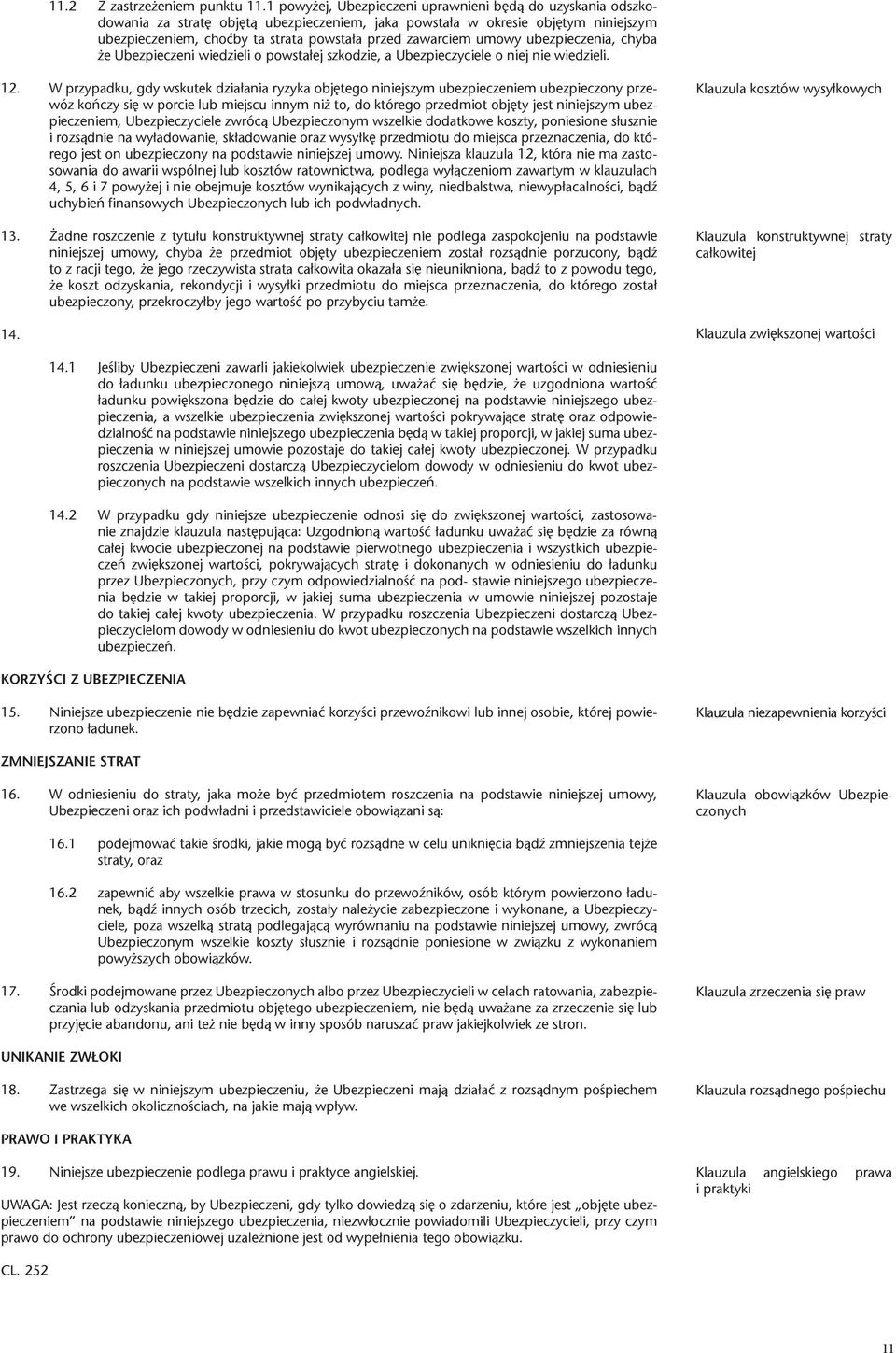 zawarciem umowy ubezpieczenia, chyba że Ubezpieczeni wiedzieli o powstałej szkodzie, a Ubezpieczyciele o niej nie wiedzieli. 12.