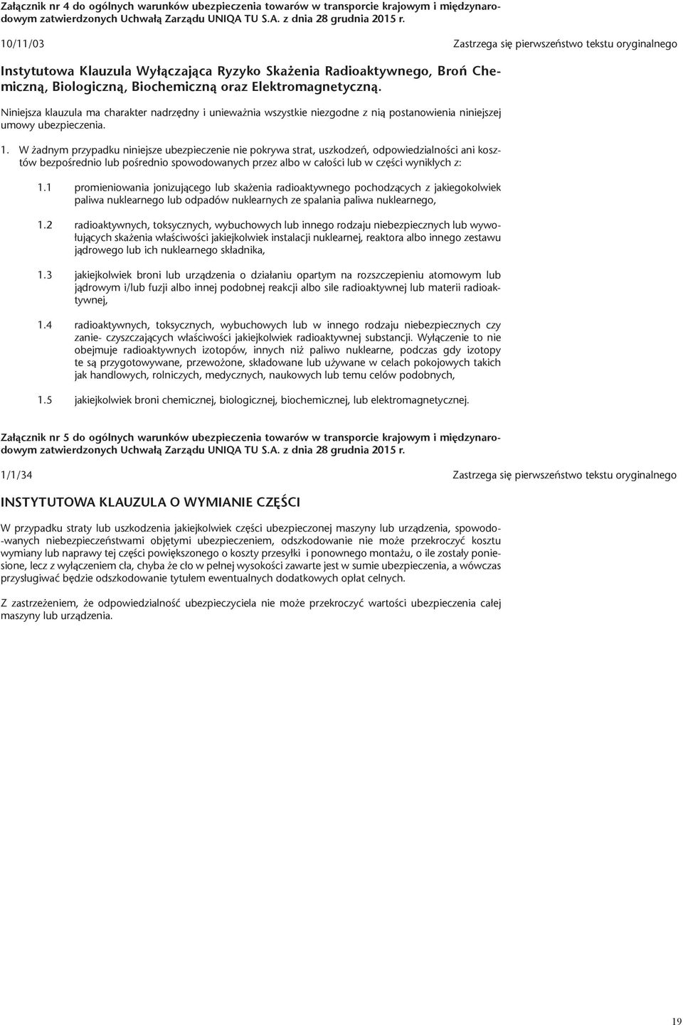 Niniejsza klauzula ma charakter nadrzędny i unieważnia wszystkie niezgodne z nią postanowienia niniejszej umowy ubezpieczenia. 1.