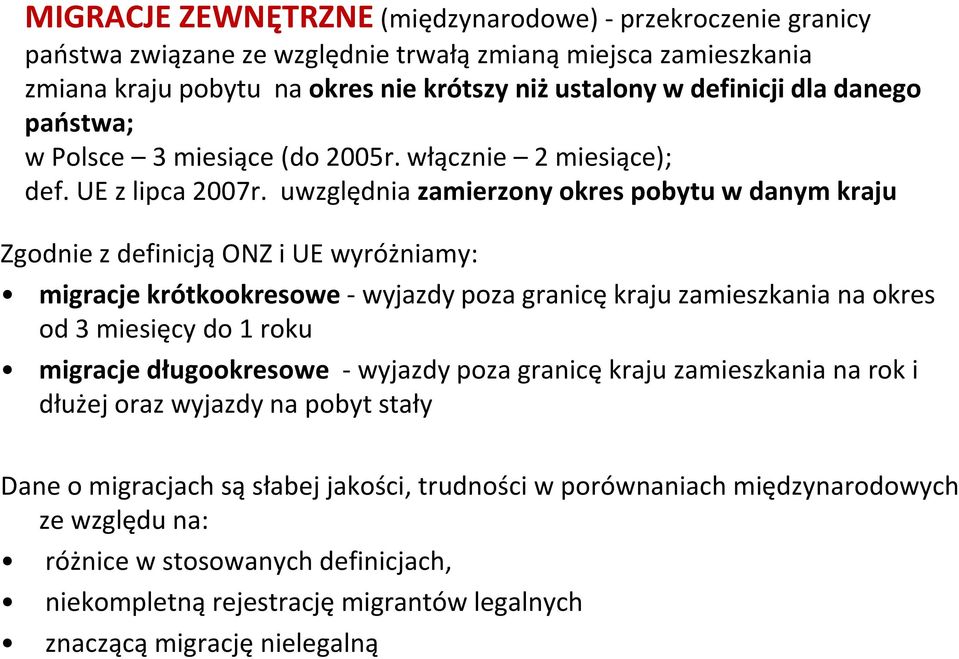 uwzględnia zamierzony okres pobytu w danym kraju Zgodnie z definicją ONZ i UE wyróżniamy: migracje krótkookresowe - wyjazdy poza granicę kraju zamieszkania na okres od 3 miesięcy do 1 roku