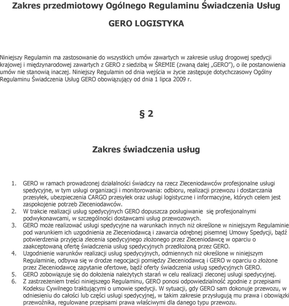Niniejszy Regulamin od dnia wejścia w życie zastępuje dotychczasowy Ogólny Regulaminu Świadczenia Usług GERO obowiązujący od dnia 1 lipca 2009 r. 2 Zakres świadczenia usług 1.