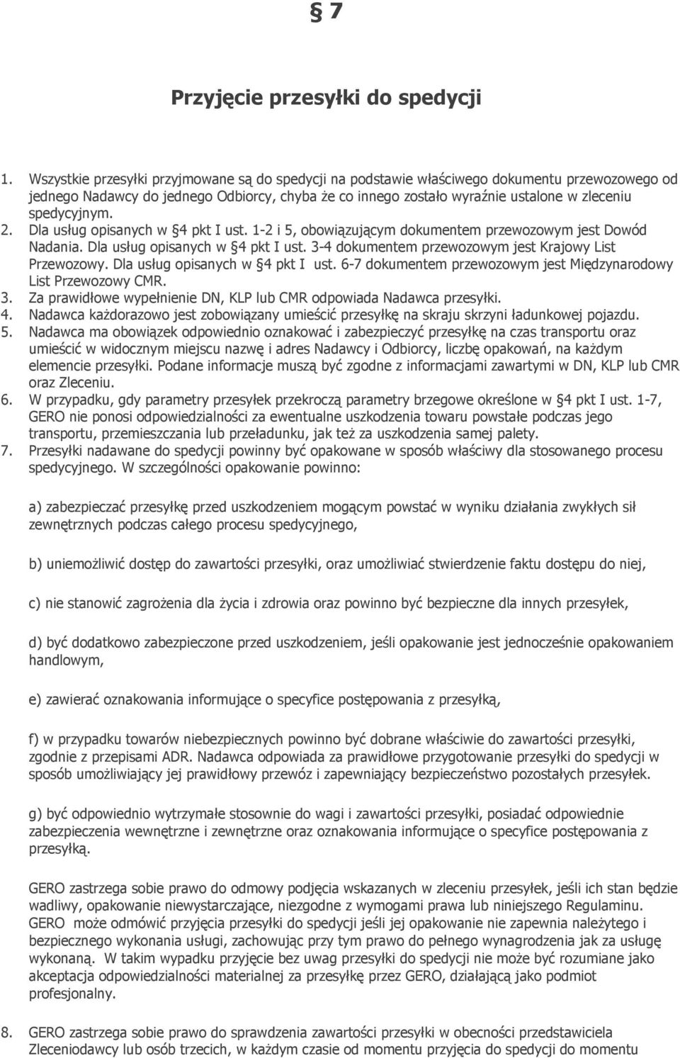 spedycyjnym. 2. Dla usług opisanych w 4 pkt I ust. 1-2 i 5, obowiązującym dokumentem przewozowym jest Dowód Nadania. Dla usług opisanych w 4 pkt I ust. 3-4 dokumentem przewozowym jest Krajowy List Przewozowy.
