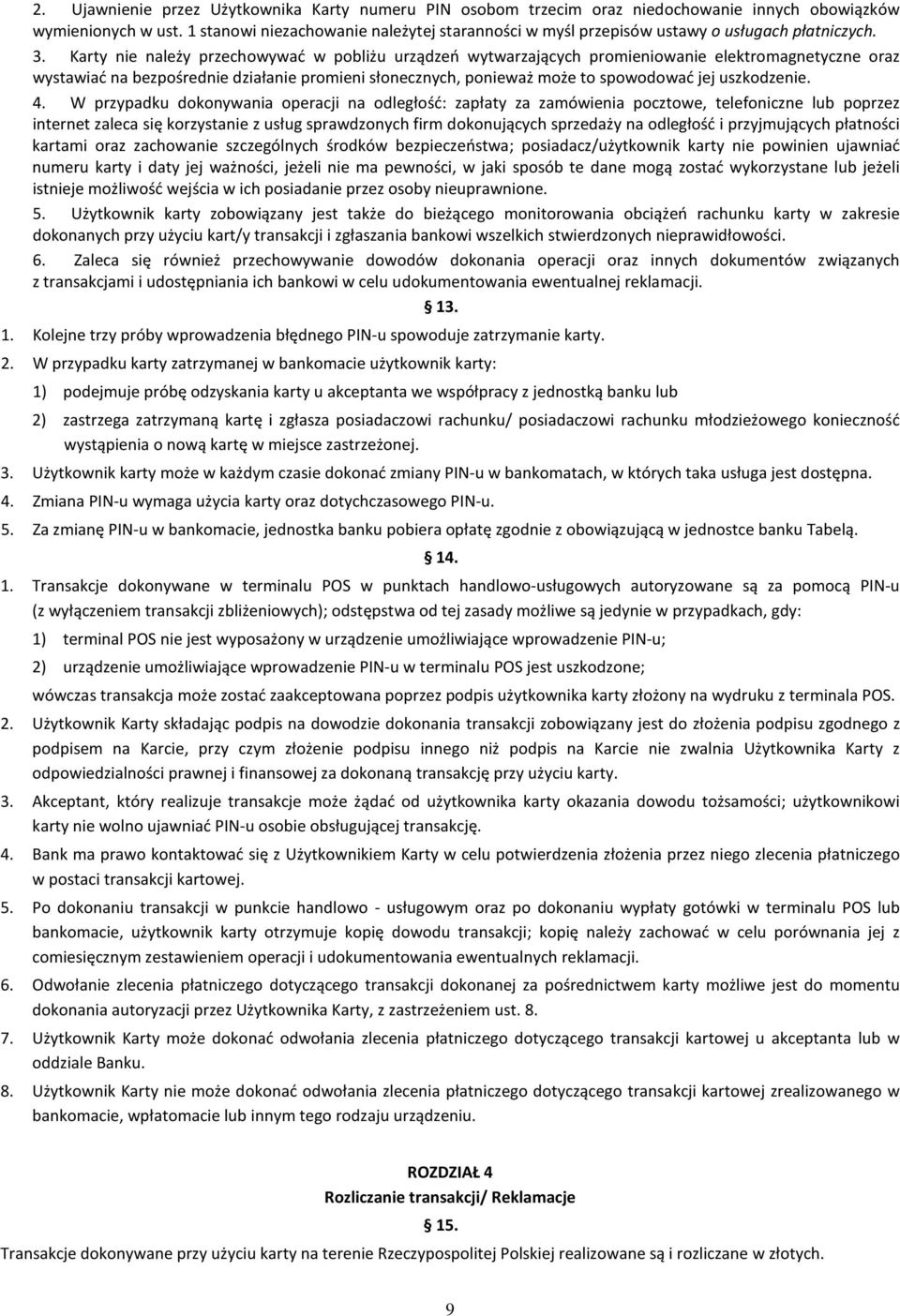 Karty nie należy przechowywać w pobliżu urządzeń wytwarzających promieniowanie elektromagnetyczne oraz wystawiać na bezpośrednie działanie promieni słonecznych, ponieważ może to spowodować jej