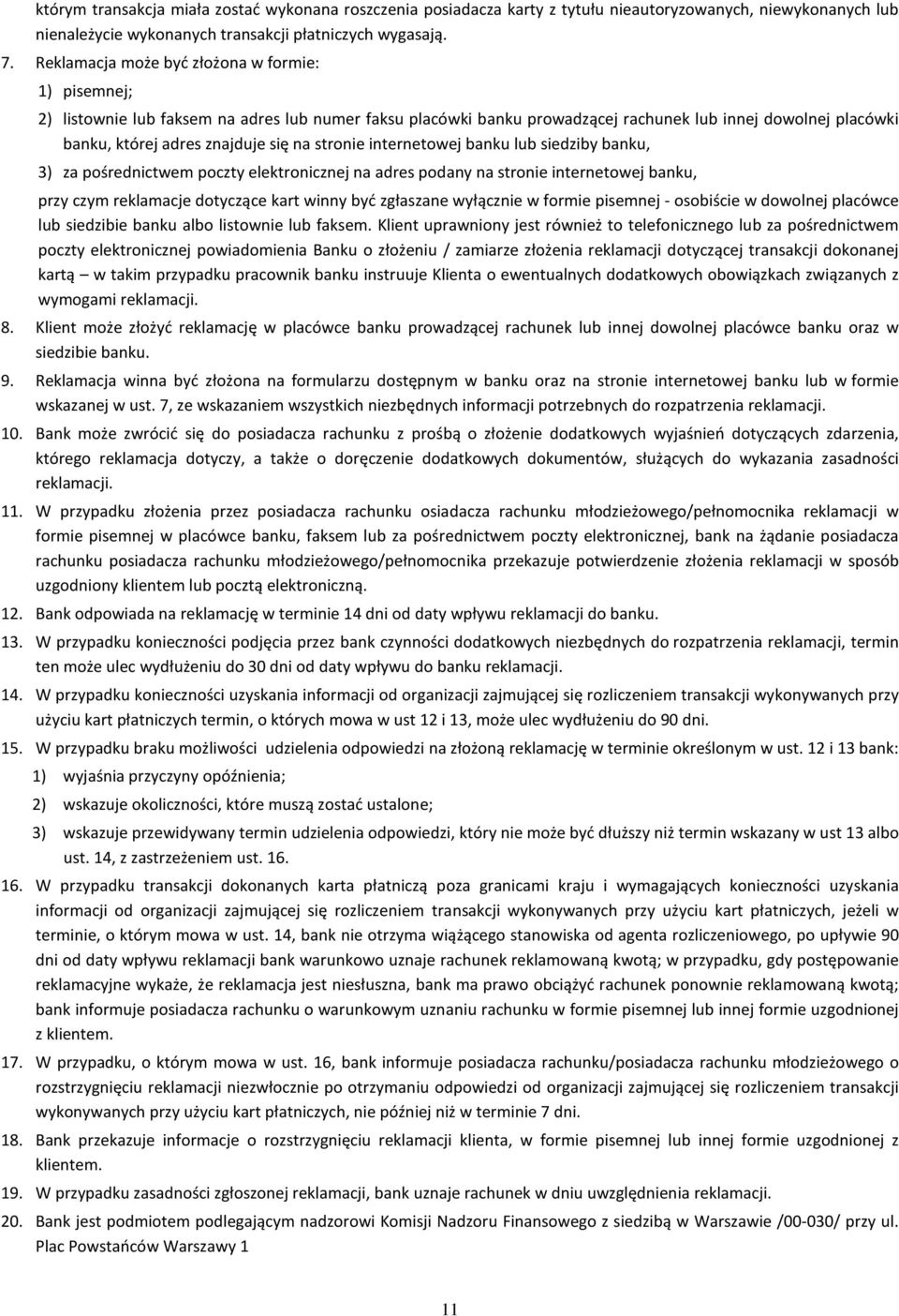 stronie internetowej banku lub siedziby banku, 3) za pośrednictwem poczty elektronicznej na adres podany na stronie internetowej banku, przy czym reklamacje dotyczące kart winny być zgłaszane