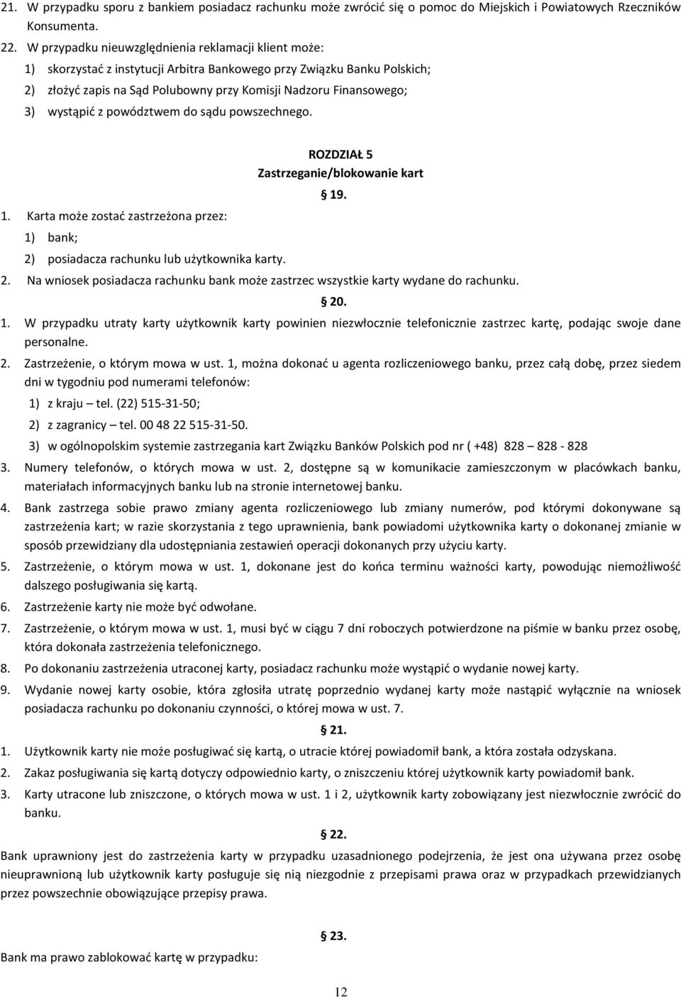 wystąpić z powództwem do sądu powszechnego. 1. Karta może zostać zastrzeżona przez: 1) bank; 2) posiadacza rachunku lub użytkownika karty. ROZDZIAŁ 5 Zastrzeganie/blokowanie kart 19. 2. Na wniosek posiadacza rachunku bank może zastrzec wszystkie karty wydane do rachunku.