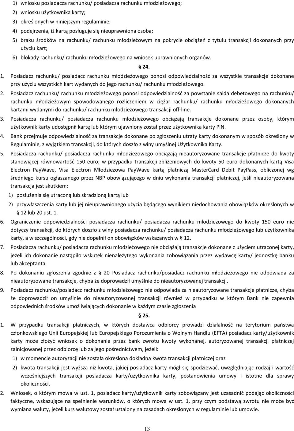 24. 1. Posiadacz rachunku/ posiadacz rachunku młodzieżowego ponosi odpowiedzialność za wszystkie transakcje dokonane przy użyciu wszystkich kart wydanych do jego rachunku/ rachunku młodzieżowego. 2.