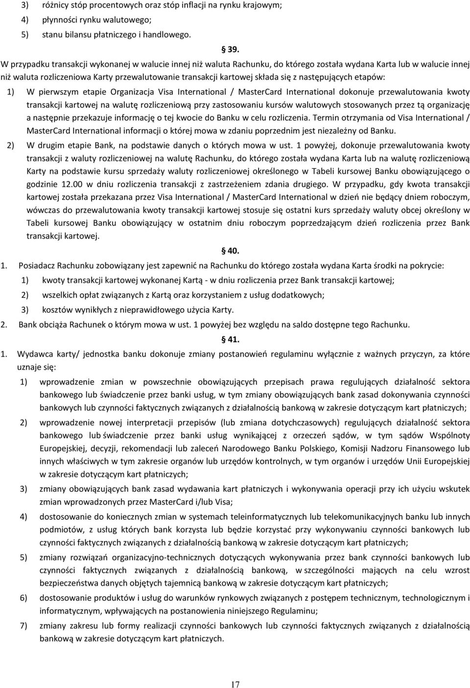 z następujących etapów: 1) W pierwszym etapie Organizacja Visa International / MasterCard International dokonuje przewalutowania kwoty transakcji kartowej na walutę rozliczeniową przy zastosowaniu