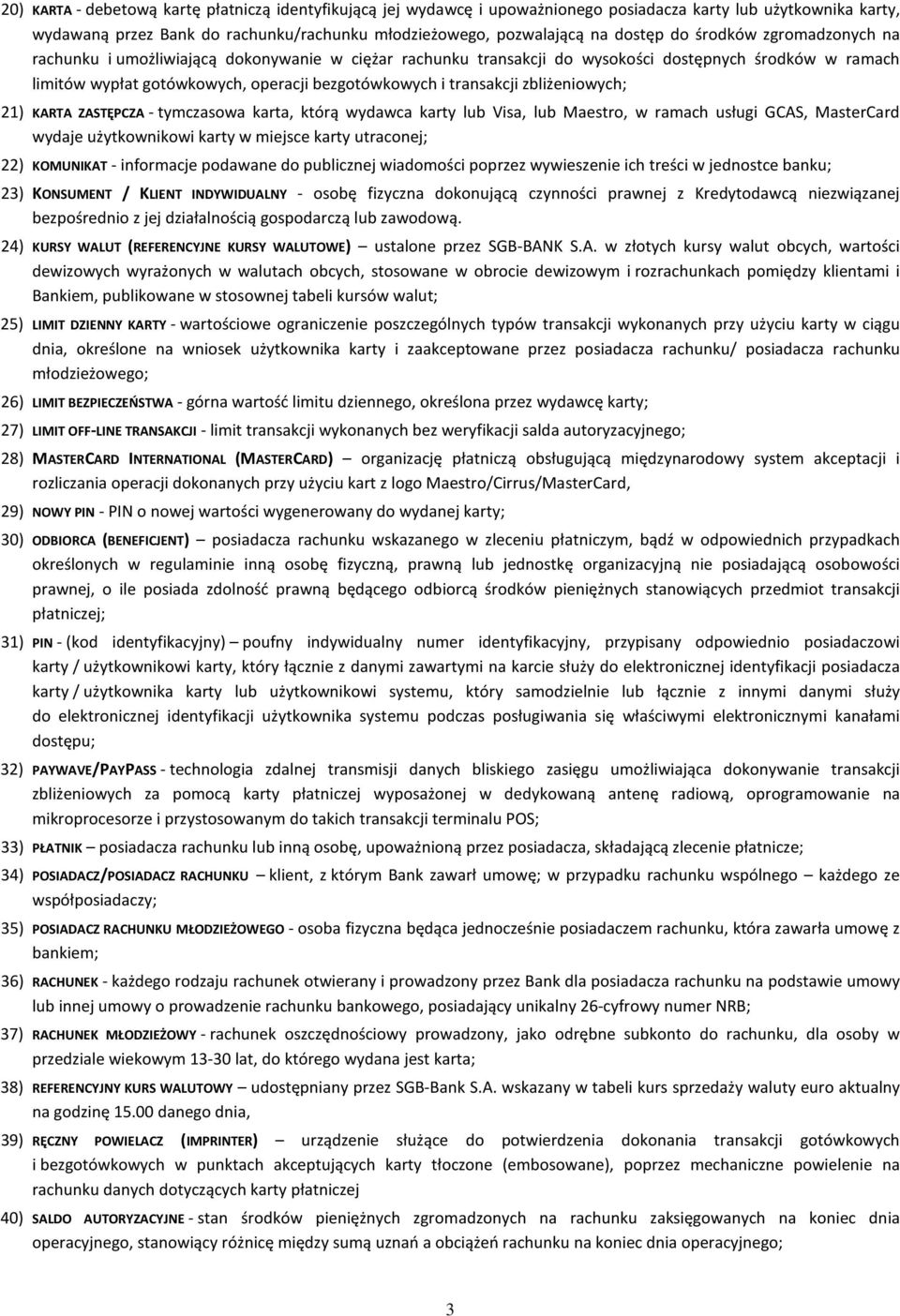 zbliżeniowych; 21) KARTA ZASTĘPCZA - tymczasowa karta, którą wydawca karty lub Visa, lub Maestro, w ramach usługi GCAS, MasterCard wydaje użytkownikowi karty w miejsce karty utraconej; 22) KOMUNIKAT