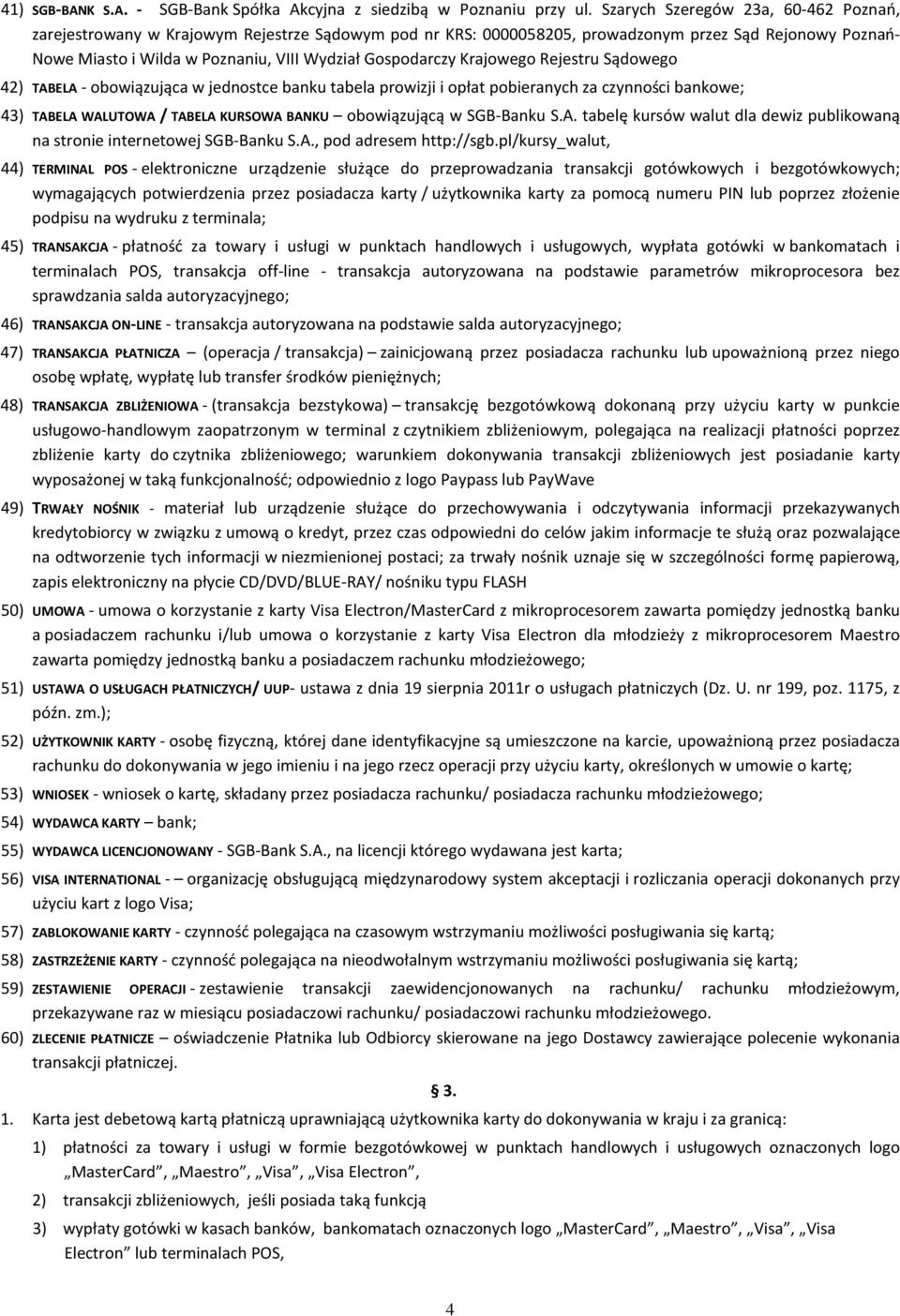 Gospodarczy Krajowego Rejestru Sądowego 42) TABELA - obowiązująca w jednostce banku tabela prowizji i opłat pobieranych za czynności bankowe; 43) TABELA WALUTOWA / TABELA KURSOWA BANKU obowiązującą w