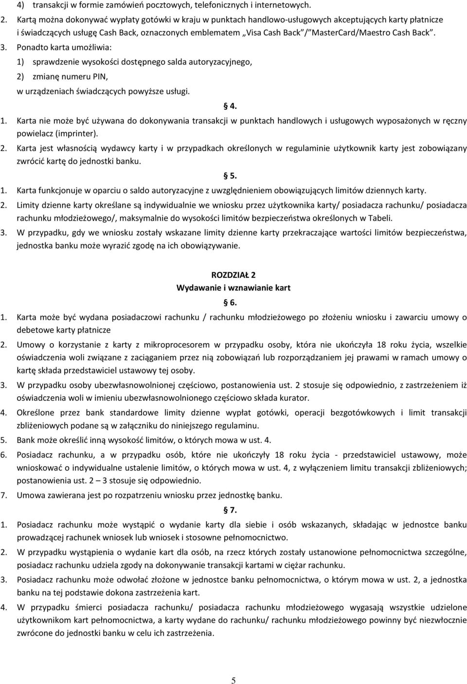 Cash Back. 3. Ponadto karta umożliwia: 1) sprawdzenie wysokości dostępnego salda autoryzacyjnego, 2) zmianę numeru PIN, w urządzeniach świadczących powyższe usługi. 4. 1. Karta nie może być używana do dokonywania transakcji w punktach handlowych i usługowych wyposażonych w ręczny powielacz (imprinter).