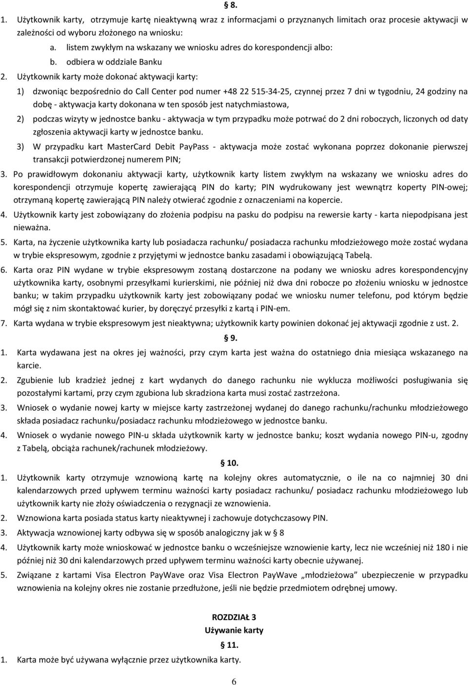 Użytkownik karty może dokonać aktywacji karty: 1) dzwoniąc bezpośrednio do Call Center pod numer +48 22 515-34-25, czynnej przez 7 dni w tygodniu, 24 godziny na dobę - aktywacja karty dokonana w ten