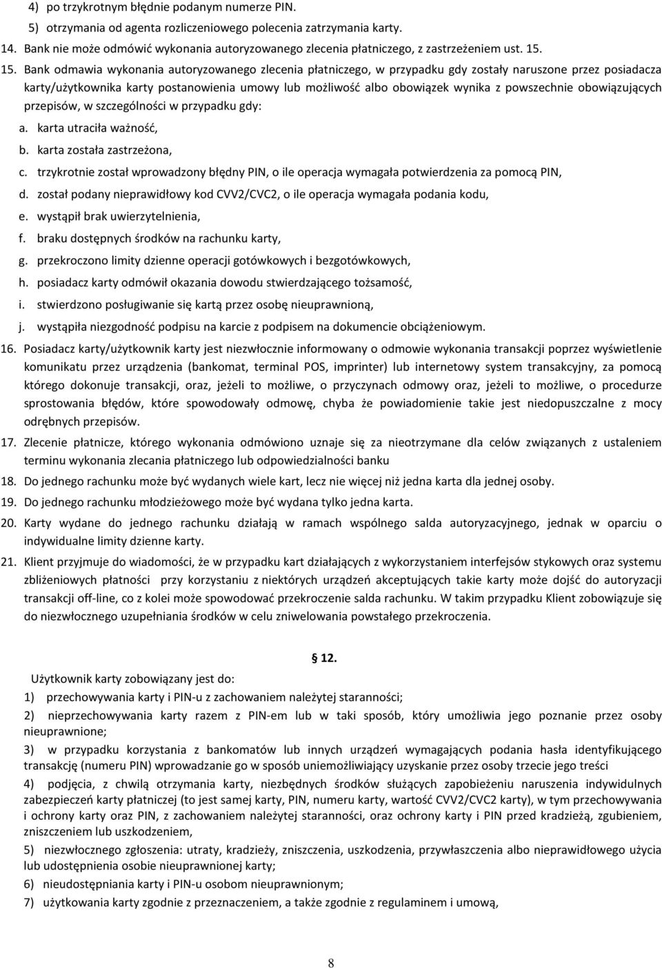 15. Bank odmawia wykonania autoryzowanego zlecenia płatniczego, w przypadku gdy zostały naruszone przez posiadacza karty/użytkownika karty postanowienia umowy lub możliwość albo obowiązek wynika z