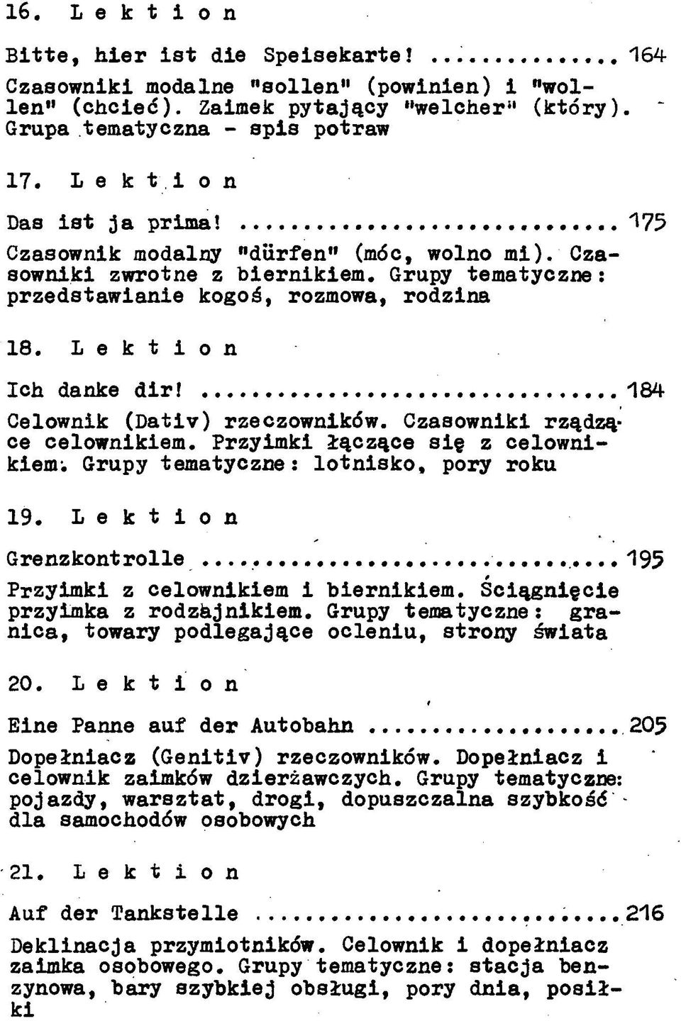 L e k t i o n Ich danke dir! 184 Celownik (Dativ) rzeczowników. Czasowniki rządzące celownikiem. Przyimki łączące się z celownikiem; Grupy tematyczne: lotnisko, pory roku 19.