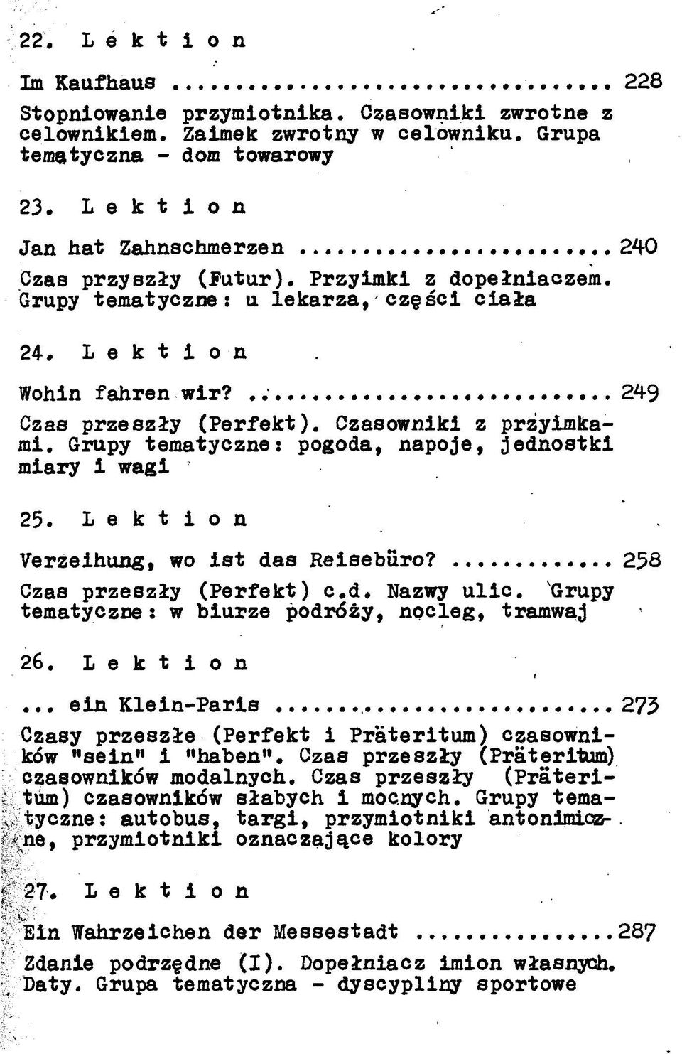 Czasowniki z przyimkami. Grupy tematyczne: pogoda, napoje, jednostki miary i wagi 25. L e k t i o n Verzeihung, wo ist das Reiseburo? 258 Czas przeszły (Perfekt) c.d. Nazwy ulic.