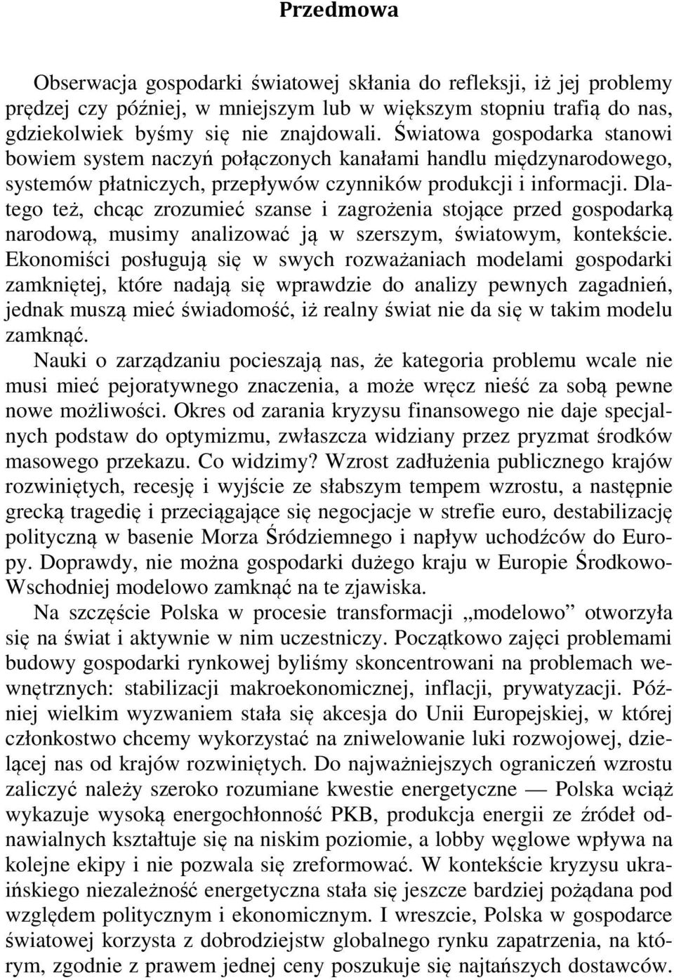 Dlatego też, chcąc zrozumieć szanse i zagrożenia stojące przed gospodarką narodową, musimy analizować ją w szerszym, światowym, kontekście.
