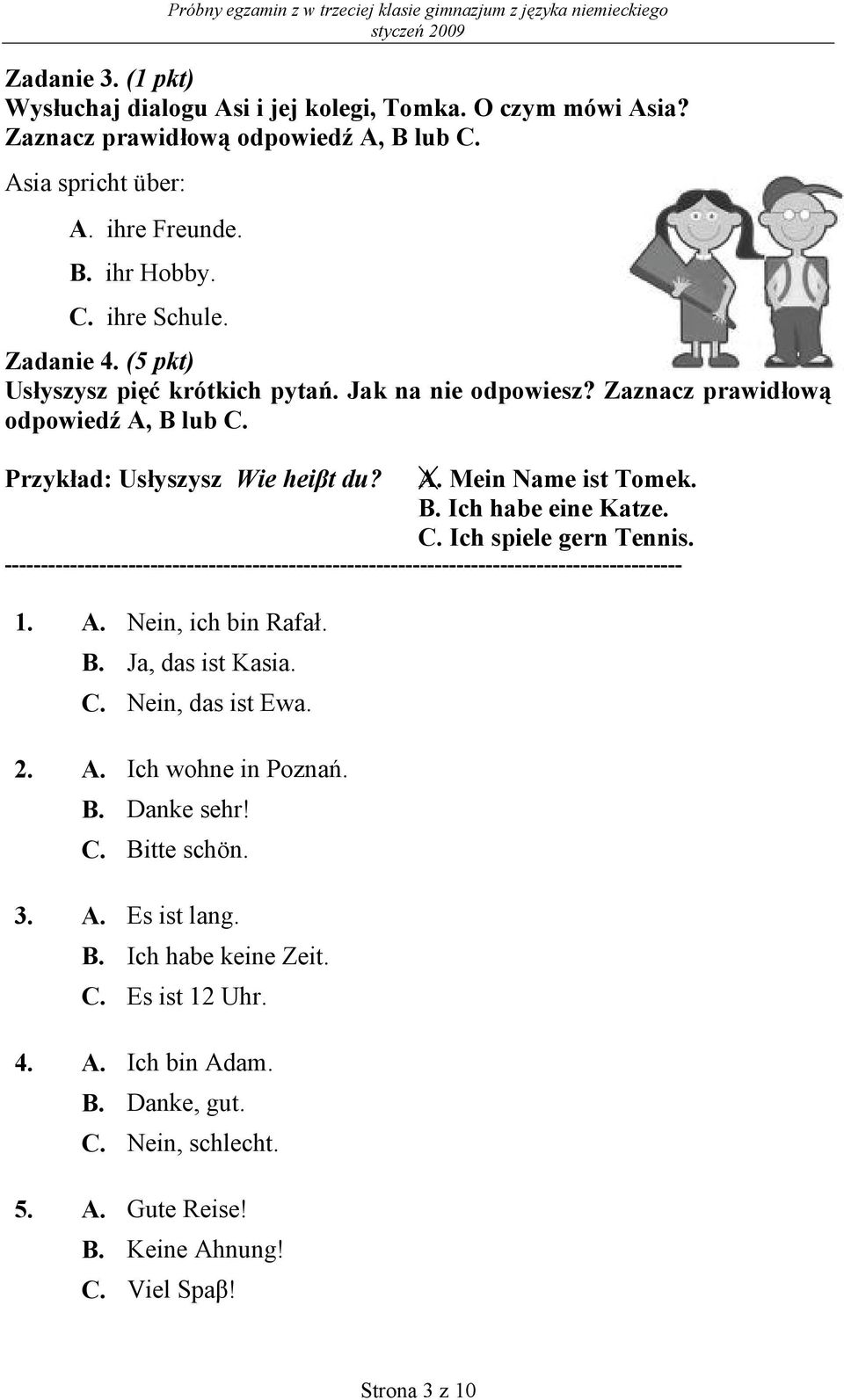 --------------------------------------------------------------------------------------------- 1. A. Nein, ich bin Rafał. B. Ja, das ist Kasia. C. Nein, das ist Ewa. 2. A. Ich wohne in Poznań. B. Danke sehr!