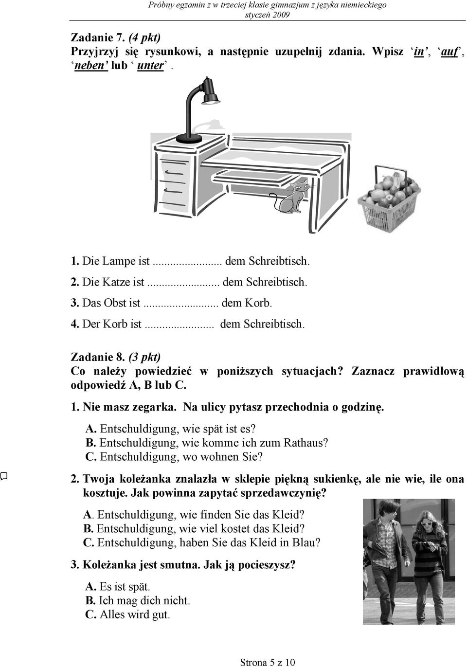 Na ulicy pytasz przechodnia o godzinę. A. Entschuldigung, wie spät ist es? B. Entschuldigung, wie komme ich zum Rathaus? C. Entschuldigung, wo wohnen Sie? 2.