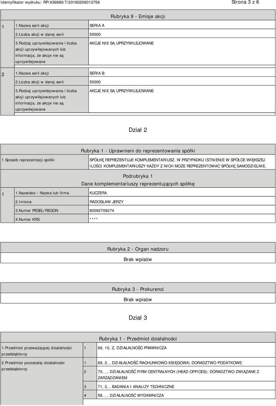 Rodzaj uprzywilejowania i liczba akcji uprzywilejowanych lub informacja, że akcje nie są uprzywilejowane AKCJE SĄ UPRZYWILEJOWANE Dział 2 Rubryka 1 - Uprawnieni do reprezentowania spółki 1.